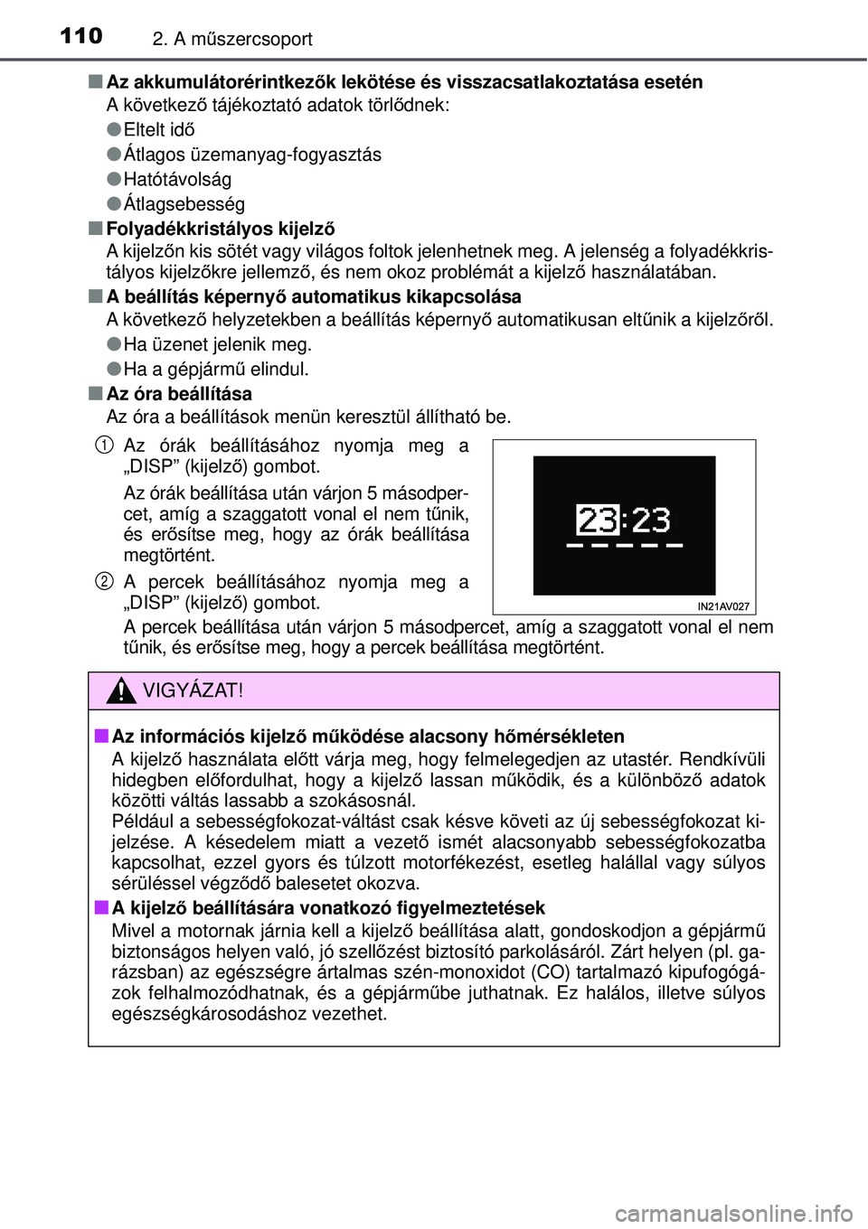 TOYOTA AVENSIS 2015  Kezelési útmutató (in Hungarian) 1102. A műszercsoport
Az akkumulátorérintkez ők lekötése és visszacsatlakoztatása esetén
A következ ő tájékoztató adatok törl ődnek:
Eltelt id ő
Átlagos üzemanyag-fogyaszt
