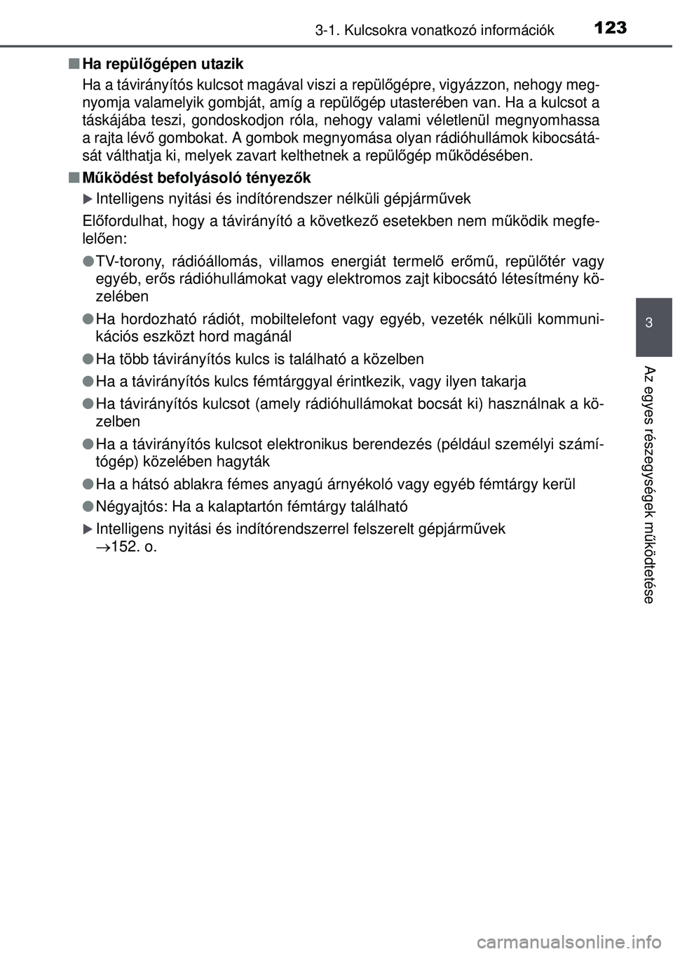 TOYOTA AVENSIS 2015  Kezelési útmutató (in Hungarian) 1233-1. Kulcsokra vonatkozó információk
3
Az egyes részegységek működtetése
 Ha repülő gépen utazik
Ha a távirányítós kulcsot magával viszi a repül őgépre, vigyázzon, nehogy meg
