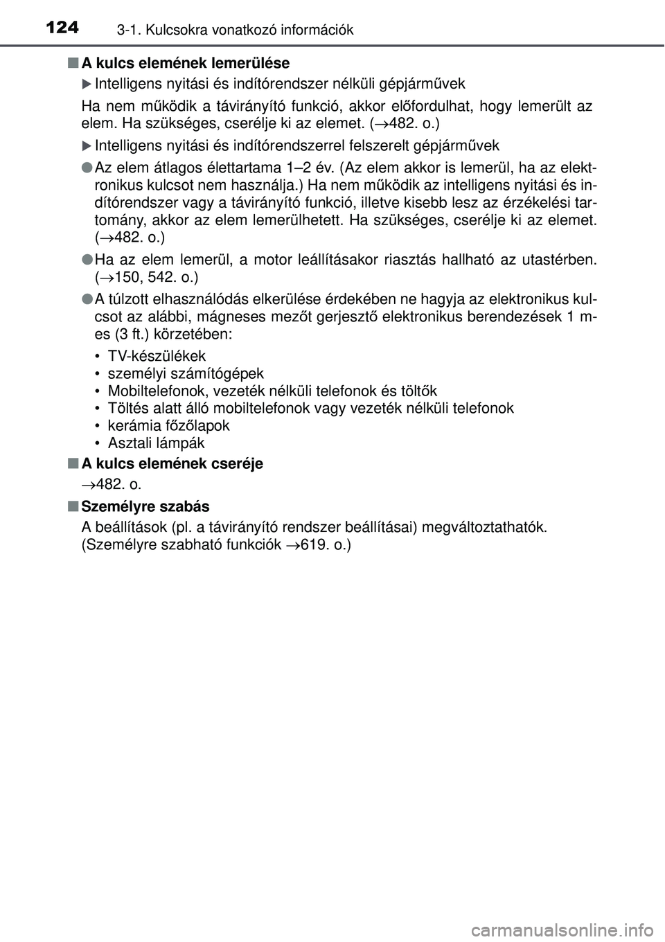 TOYOTA AVENSIS 2015  Kezelési útmutató (in Hungarian) 1243-1. Kulcsokra vonatkozó információk
A kulcs elemének lemerülése
Intelligens nyitási és indítórendszer nélküli gépjá\
rm űvek
Ha nem m űködik a távirányító funkció, akko
