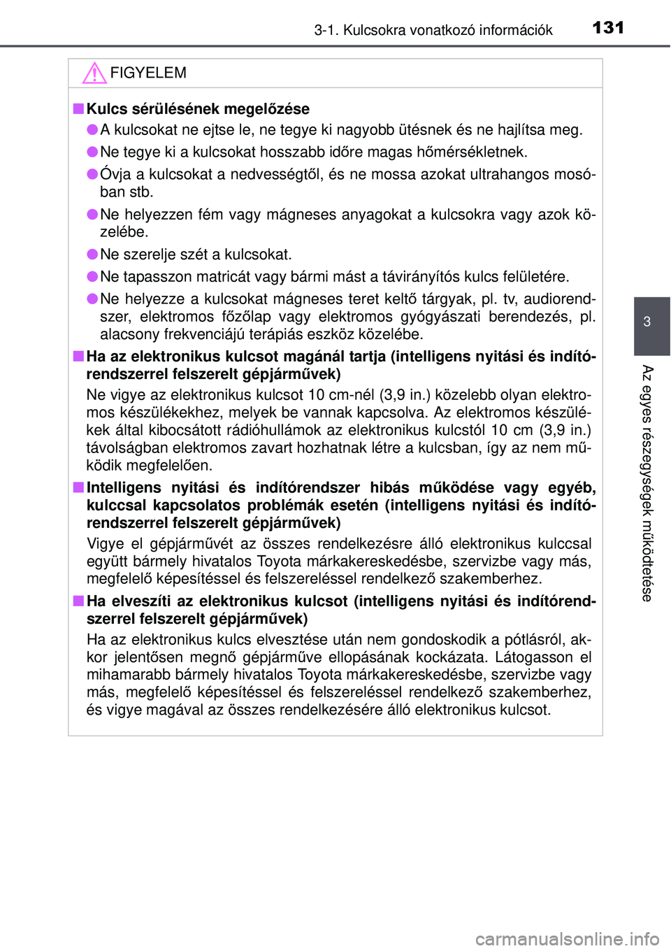TOYOTA AVENSIS 2015  Kezelési útmutató (in Hungarian) 1313-1. Kulcsokra vonatkozó információk
3
Az egyes részegységek működtetése
FIGYELEM
 Kulcs sérülésének megelőzése
 A kulcsokat ne ejtse le, ne tegye ki nagyobb ütésnek és ne ha