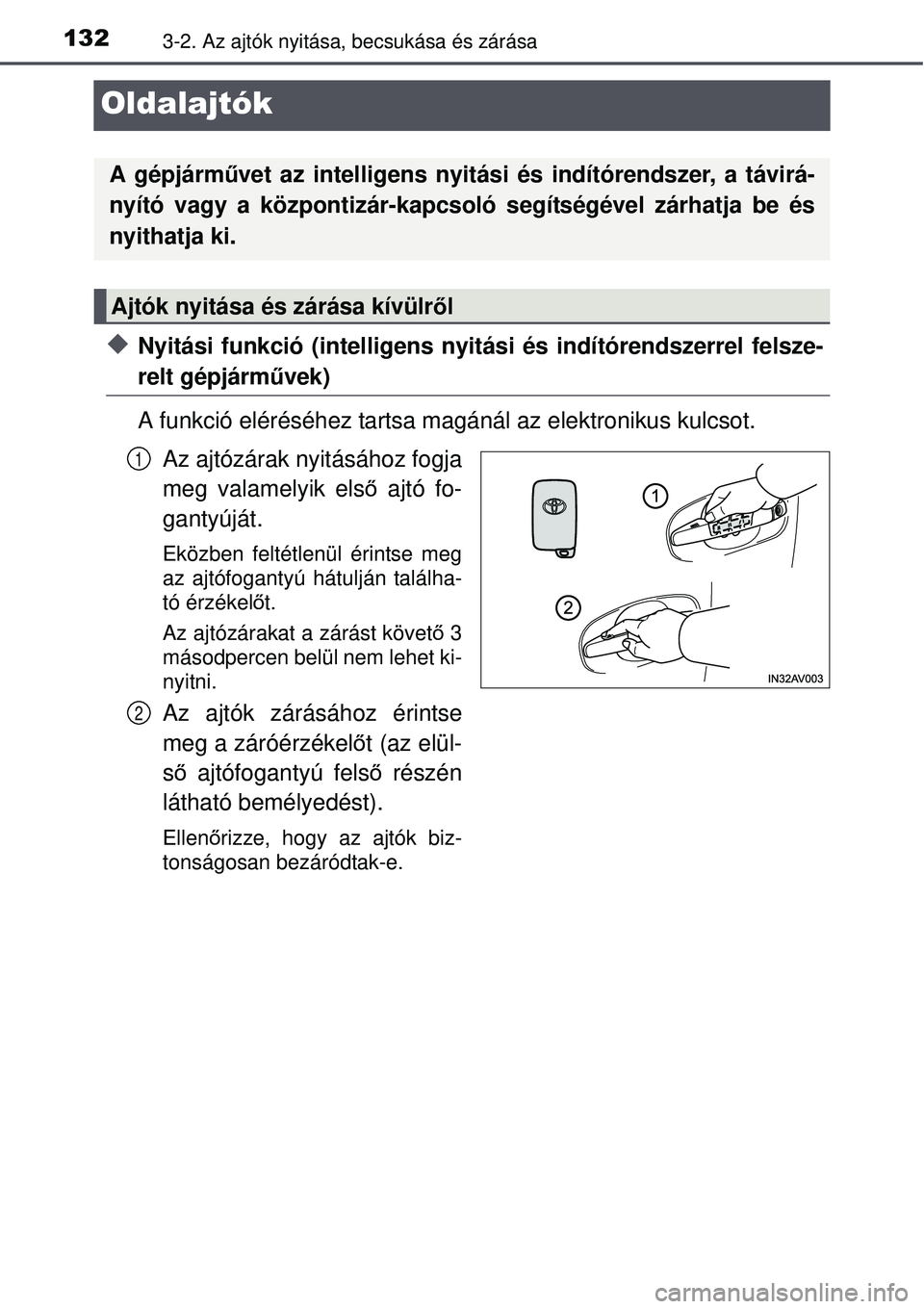 TOYOTA AVENSIS 2015  Kezelési útmutató (in Hungarian) 1323-2. Az ajtók nyitása, becsukása és zárása
Oldalajtók
Nyitási funkció (intelligens nyitási és indítórendszerrel felsze-
relt gépjárművek)
A funkció eléréséhez tartsa magáná