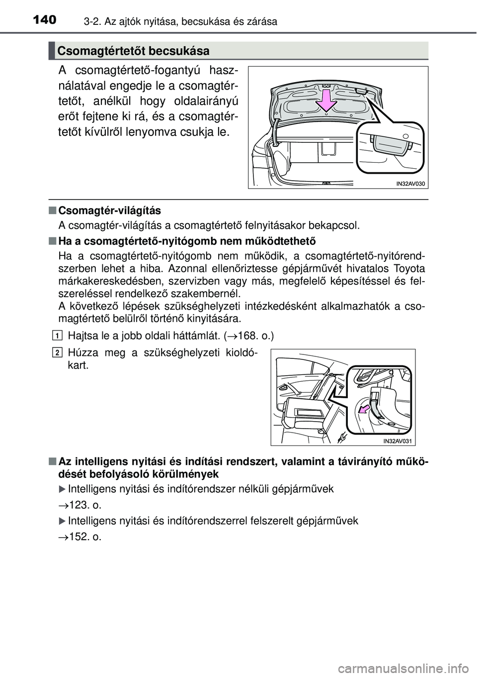 TOYOTA AVENSIS 2015  Kezelési útmutató (in Hungarian) 1403-2. Az ajtók nyitása, becsukása és zárása
A csomagtértető-fogantyú hasz-
nálatával engedje le a csomagtér-
tet őt, anélkül hogy oldalairányú
er őt fejtene ki rá, és a csomagté