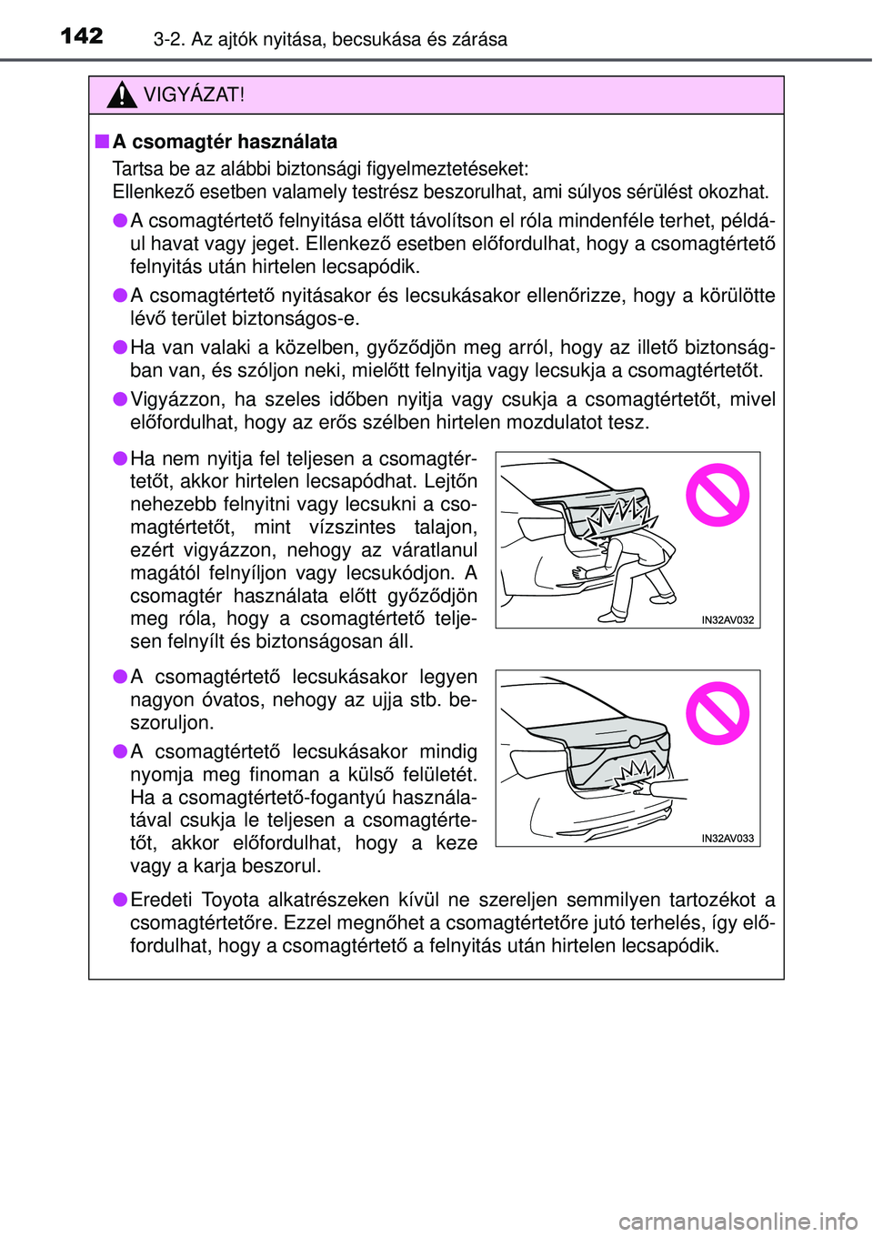 TOYOTA AVENSIS 2015  Kezelési útmutató (in Hungarian) 1423-2. Az ajtók nyitása, becsukása és zárása
VIGYÁZAT!
A csomagtér használata
Tartsa be az alábbi biztonsági figyelmeztetéseket:
Ellenkez ő esetben valamely testrész beszorulhat, ami
