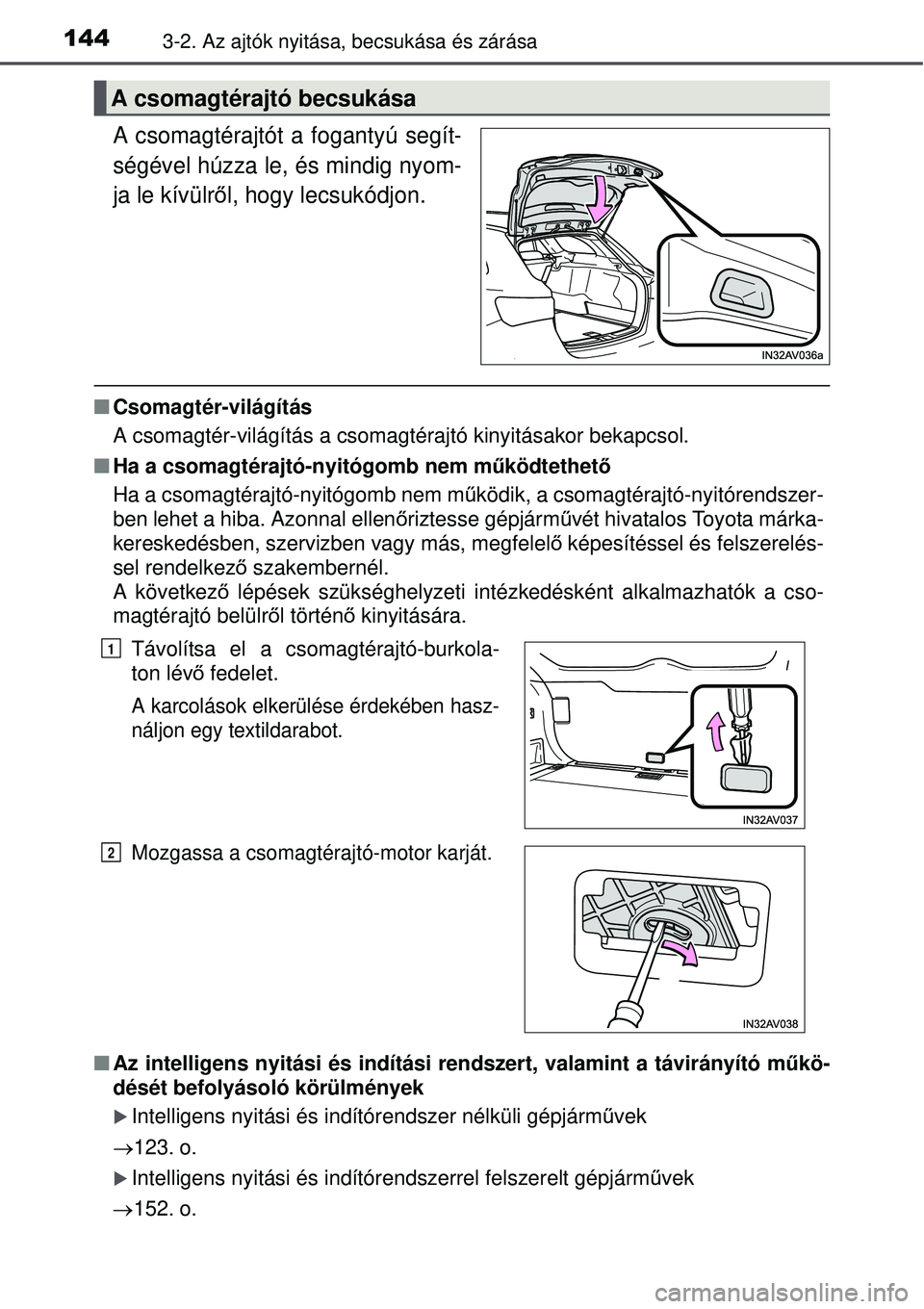TOYOTA AVENSIS 2015  Kezelési útmutató (in Hungarian) 1443-2. Az ajtók nyitása, becsukása és zárása
A csomagtérajtót a fogantyú segít-
ségével húzza le, és mindig nyom-
ja le kívülről, hogy lecsukódjon.
 Csomagtér-világítás
A cso