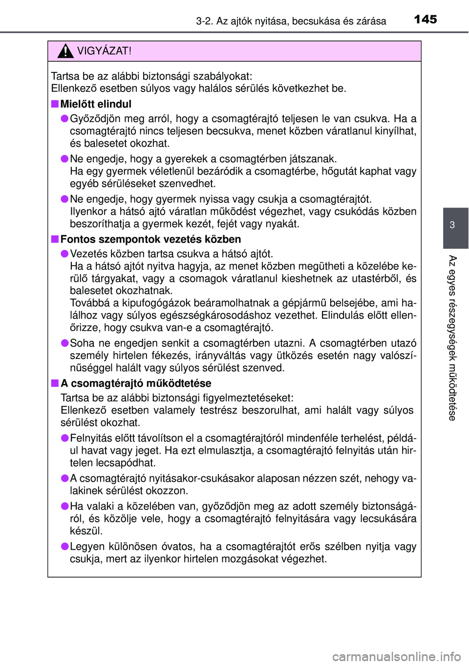 TOYOTA AVENSIS 2015  Kezelési útmutató (in Hungarian) 1453-2. Az ajtók nyitása, becsukása és zárása
3
Az egyes részegységek működtetése
VIGYÁZAT!
Tartsa be az alábbi biztonsági szabályokat:
Ellenkez ő esetben súlyos vagy halálos sérül