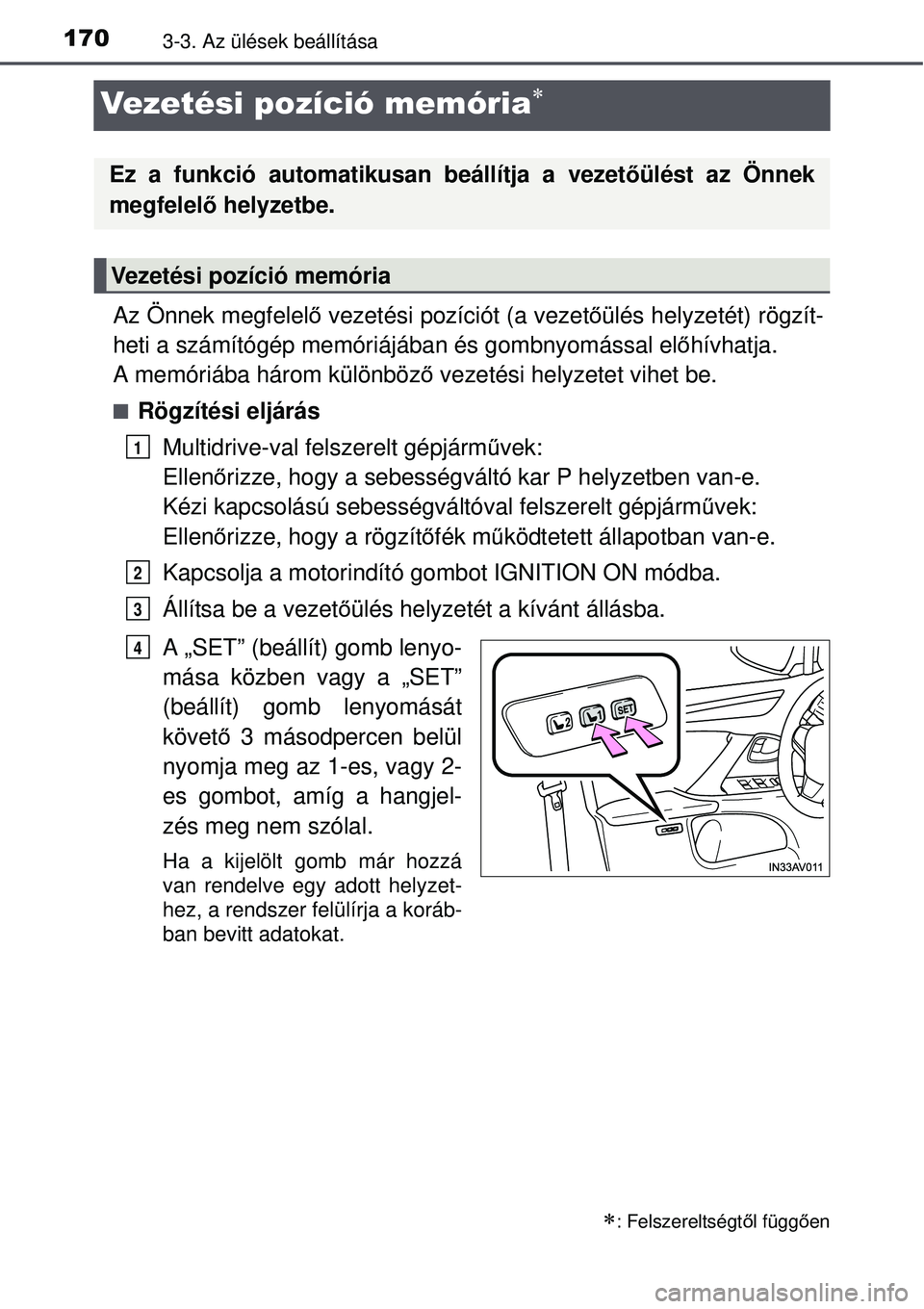 TOYOTA AVENSIS 2015 Kezelési útmutató (in Hungarian) 1703-3. Az ülések beállítása
Vezetési pozíció memória
Az Önnek megfelelő vezetési pozíciót (a vezető ülés helyzetét) rögzít-
heti a számítógép memóriájában és gombnyomá TOYOTA AVENSIS 2015 Kezelési útmutató (in Hungarian) 1703-3. Az ülések beállítása
Vezetési pozíció memória
Az Önnek megfelelő vezetési pozíciót (a vezető ülés helyzetét) rögzít-
heti a számítógép memóriájában és gombnyomá