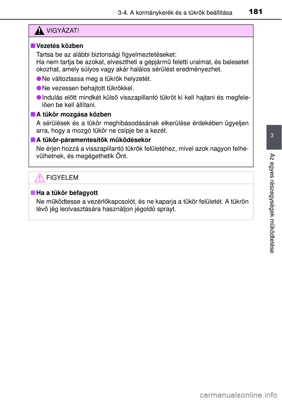 TOYOTA AVENSIS 2015  Kezelési útmutató (in Hungarian) 1813-4. A kormánykerék és a tükrök beállítása
3
Az egyes részegységek működtetése
VIGYÁZAT!
 Vezetés közben
Tartsa be az alábbi biztonsági figyelmeztetéseket:
Ha nem tartja be az