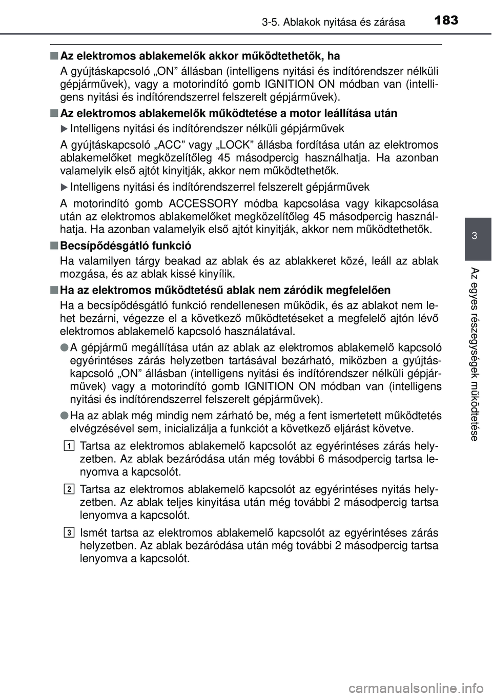 TOYOTA AVENSIS 2015  Kezelési útmutató (in Hungarian) 1833-5. Ablakok nyitása és zárása
3
Az egyes részegységek működtetése
 Az elektromos ablakemel ők akkor működtethetők, ha
A gyújtáskapcsoló „ON” állásban (intelligens nyitá\
