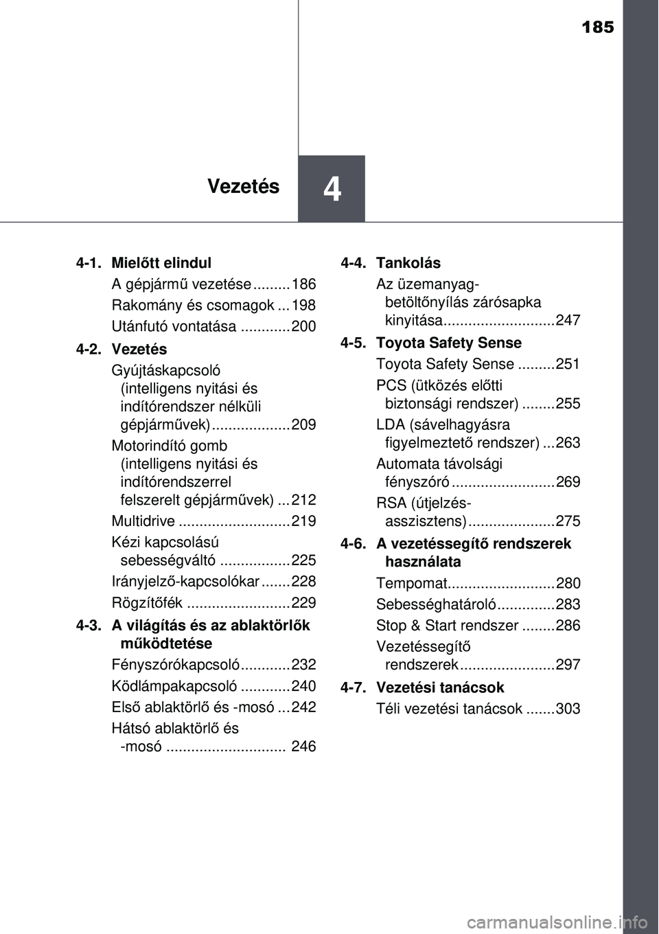 TOYOTA AVENSIS 2015  Kezelési útmutató (in Hungarian) 185
4Vezetés
4-1. Mielőtt elindul
A gépjárm ű vezetése ......... 186
Rakomány és csomagok ... 198
Utánfutó vontatása ............ 200
4-2. Vezetés Gyújtáskapcsoló (intelligens nyitási 
