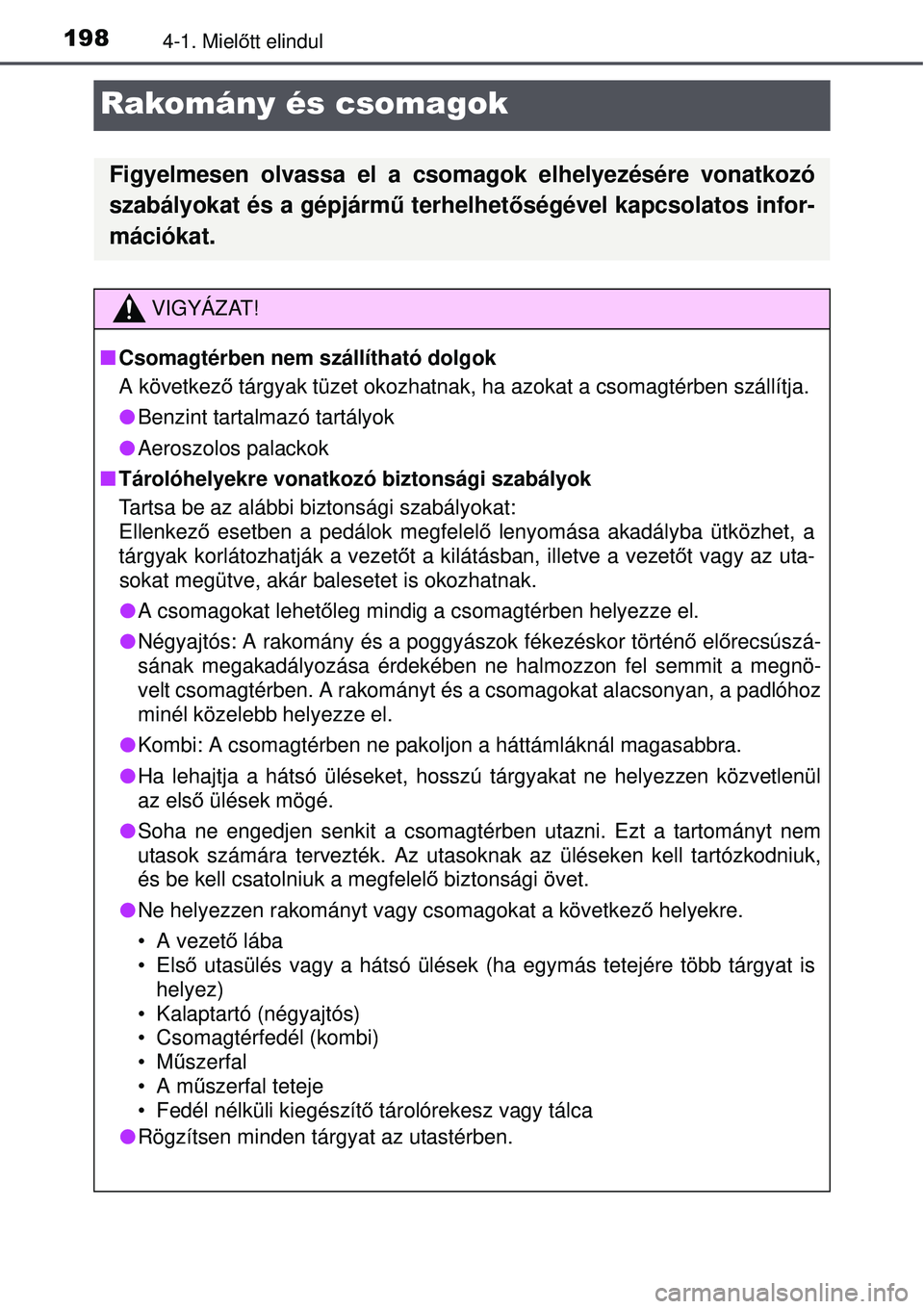 TOYOTA AVENSIS 2015 Kezelési útmutató (in Hungarian) 1984-1. Mielőtt elindul
Rakomány és csomagok
Figyelmesen olvassa el a csomagok elhelyezésére vonatkozó
szabályokat és a gépjárm ű terhelhetőségével kapcsolatos infor-
mációkat.
VIGYÁZ TOYOTA AVENSIS 2015 Kezelési útmutató (in Hungarian) 1984-1. Mielőtt elindul
Rakomány és csomagok
Figyelmesen olvassa el a csomagok elhelyezésére vonatkozó
szabályokat és a gépjárm ű terhelhetőségével kapcsolatos infor-
mációkat.
VIGYÁZ