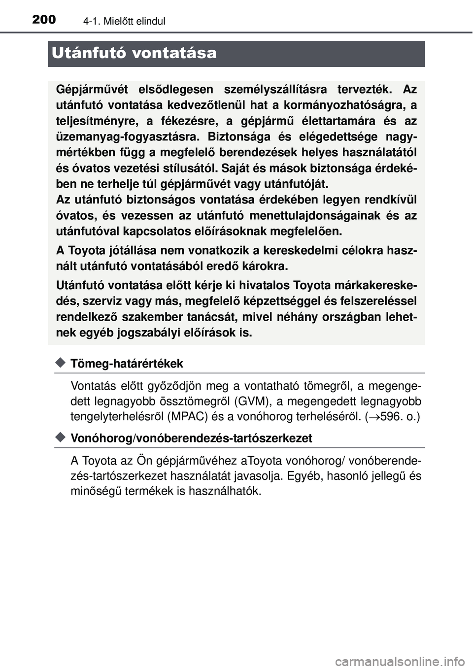 TOYOTA AVENSIS 2015 Kezelési útmutató (in Hungarian) 2004-1. Mielőtt elindul
Utánfutó vontatása
Tömeg-határértékek
Vontatás el őtt gy őző djön meg a vontatható tömegr ől, a megenge-
dett legnagyobb össztömegr ől (GVM), a megengedet TOYOTA AVENSIS 2015 Kezelési útmutató (in Hungarian) 2004-1. Mielőtt elindul
Utánfutó vontatása
Tömeg-határértékek
Vontatás el őtt gy őző djön meg a vontatható tömegr ől, a megenge-
dett legnagyobb össztömegr ől (GVM), a megengedet
