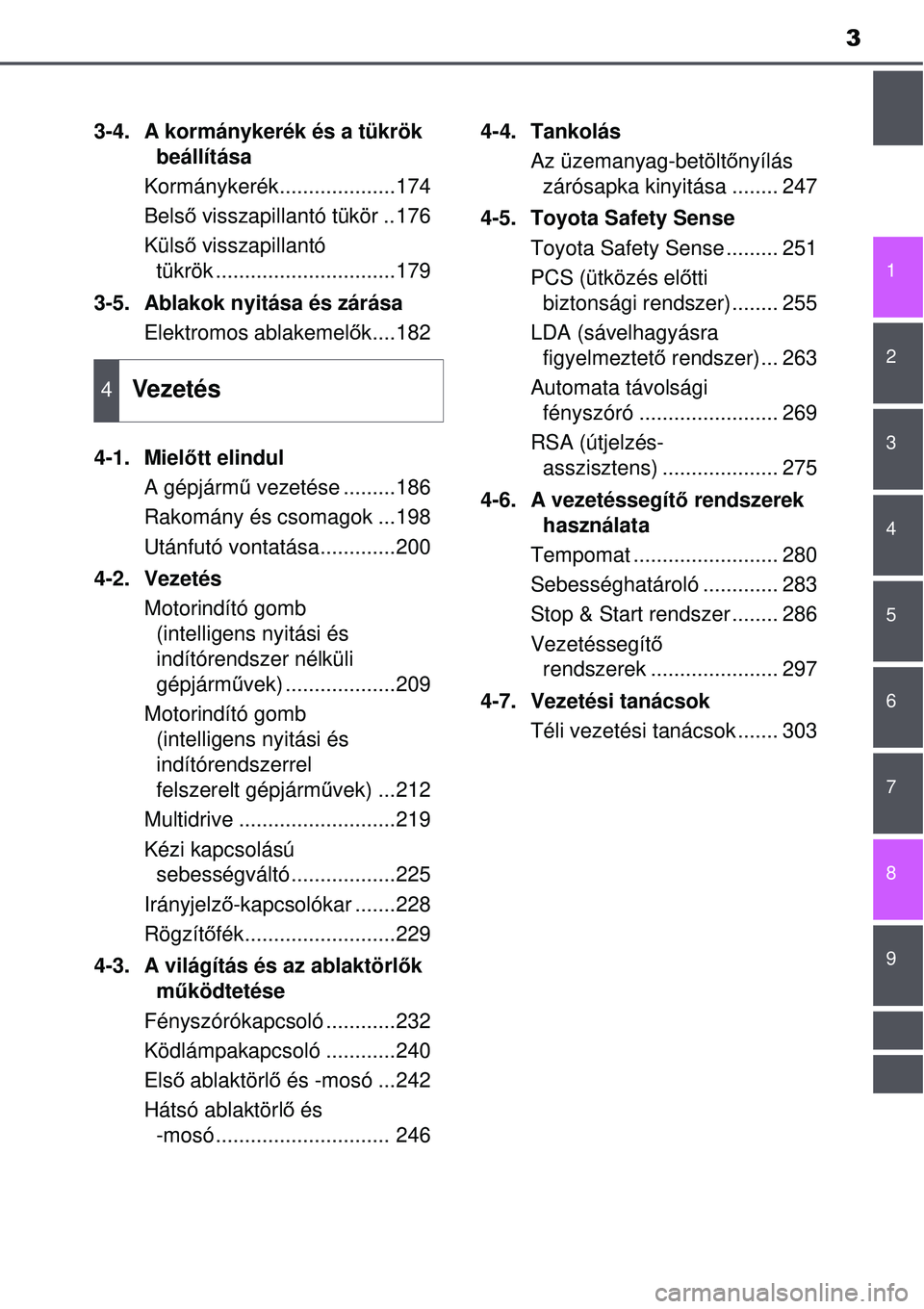 TOYOTA AVENSIS 2015  Kezelési útmutató (in Hungarian) 3
1
8 6 5
4
3
2
9
7
3-4. A kormánykerék és a tükrök beállítása
Kormánykerék....................174
Bels ő visszapillantó tükör ..176
Küls ő visszapillantó 
tükrök ..................