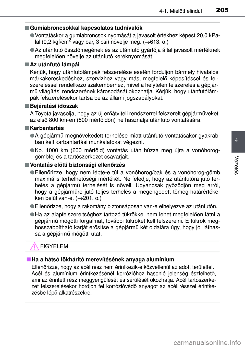 TOYOTA AVENSIS 2015 Kezelési útmutató (in Hungarian) 2054-1. Mielőtt elindul
4
Vezetés
Gumiabroncsokkal kapcsolatos tudnivalók
Vontatáskor a gumiabroncsok nyomását a javasolt értékhez ké\
pest 20,0 kPa-
lal (0,2 kgf/cm2 vagy bar, 3 psi) TOYOTA AVENSIS 2015 Kezelési útmutató (in Hungarian) 2054-1. Mielőtt elindul
4
Vezetés
Gumiabroncsokkal kapcsolatos tudnivalók
Vontatáskor a gumiabroncsok nyomását a javasolt értékhez ké\
pest 20,0 kPa-
lal (0,2 kgf/cm2 vagy bar, 3 psi)