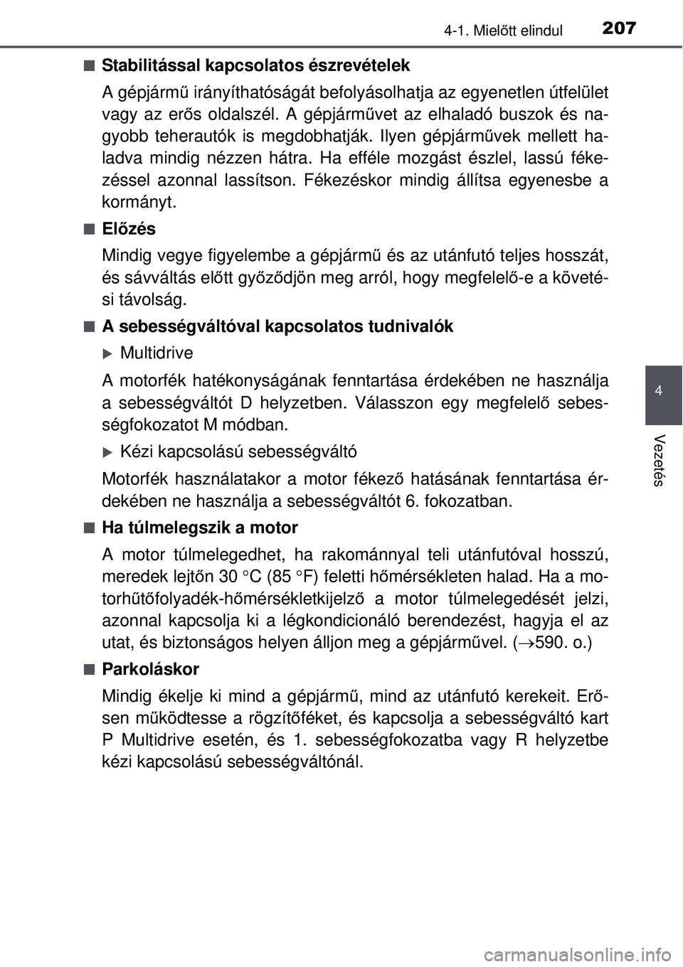 TOYOTA AVENSIS 2015 Kezelési útmutató (in Hungarian) 2074-1. Mielőtt elindul
4
Vezetés
Stabilitással kapcsolatos észrevételek
A gépjárm ű irányíthatóságát befolyásolhatja az egyenetlen útfelület
vagy az er ős oldalszél. A gépjárm TOYOTA AVENSIS 2015 Kezelési útmutató (in Hungarian) 2074-1. Mielőtt elindul
4
Vezetés
Stabilitással kapcsolatos észrevételek
A gépjárm ű irányíthatóságát befolyásolhatja az egyenetlen útfelület
vagy az er ős oldalszél. A gépjárm