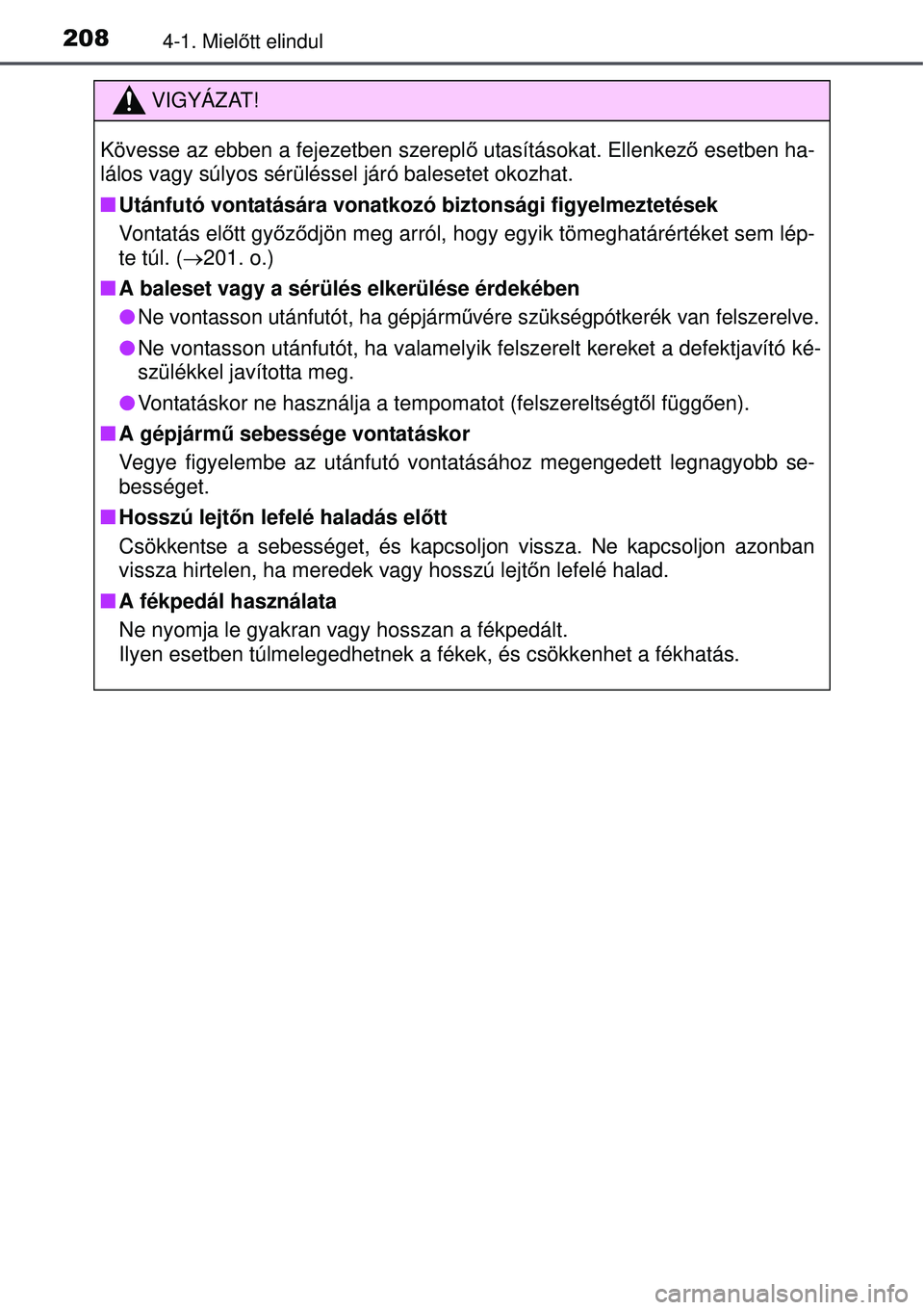 TOYOTA AVENSIS 2015 Kezelési útmutató (in Hungarian) 2084-1. Mielőtt elindul
VIGYÁZAT!
Kövesse az ebben a fejezetben szerepl ő utasításokat. Ellenkező esetben ha-
lálos vagy súlyos sérüléssel járó balesetet okozhat\
.
Utánfutó vonta TOYOTA AVENSIS 2015 Kezelési útmutató (in Hungarian) 2084-1. Mielőtt elindul
VIGYÁZAT!
Kövesse az ebben a fejezetben szerepl ő utasításokat. Ellenkező esetben ha-
lálos vagy súlyos sérüléssel járó balesetet okozhat\
.
Utánfutó vonta