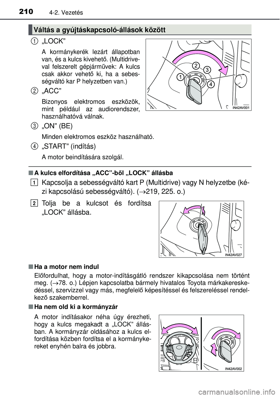 TOYOTA AVENSIS 2015 Kezelési útmutató (in Hungarian) 2104-2. Vezetés
„LOCK”
A kormánykerék lezárt állapotban
van, és a kulcs kivehető. (Multidrive-
val felszerelt gépjárm űvek: A kulcs
csak akkor vehető ki, ha a sebes-
ségváltó kar P TOYOTA AVENSIS 2015 Kezelési útmutató (in Hungarian) 2104-2. Vezetés
„LOCK”
A kormánykerék lezárt állapotban
van, és a kulcs kivehető. (Multidrive-
val felszerelt gépjárm űvek: A kulcs
csak akkor vehető ki, ha a sebes-
ségváltó kar P