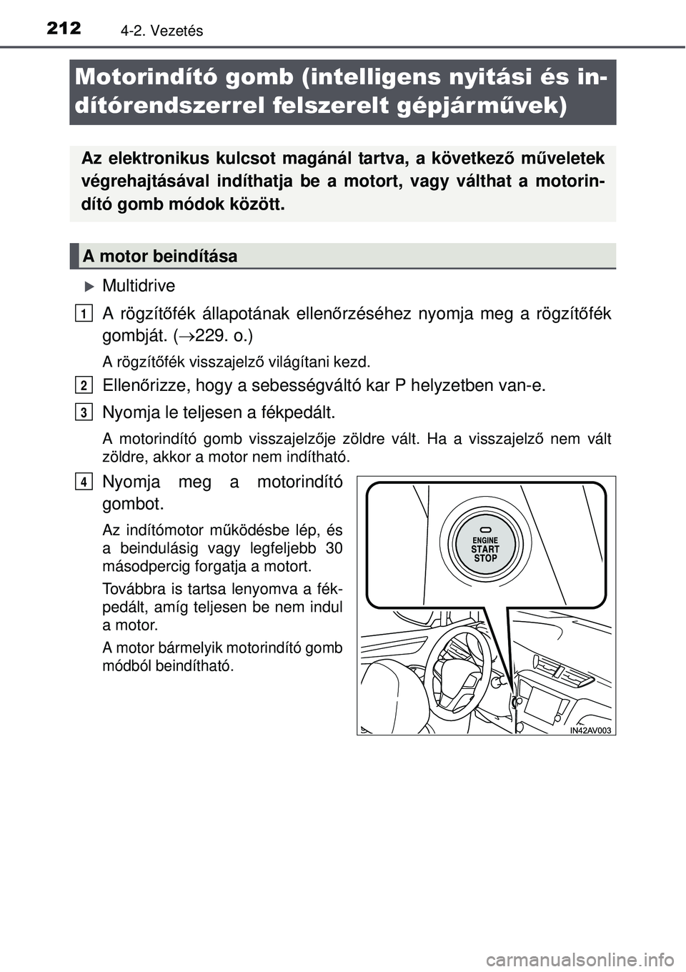 TOYOTA AVENSIS 2015 Kezelési útmutató (in Hungarian) 2124-2. Vezetés
Motorindító gomb (intelligens nyitási és in-
dítórendszerrel felszerelt gépjárművek)
Multidrive
A rögzítőfék állapotának ellen őrzéséhez nyomja meg a rögzítő f TOYOTA AVENSIS 2015 Kezelési útmutató (in Hungarian) 2124-2. Vezetés
Motorindító gomb (intelligens nyitási és in-
dítórendszerrel felszerelt gépjárművek)
Multidrive
A rögzítőfék állapotának ellen őrzéséhez nyomja meg a rögzítő f
