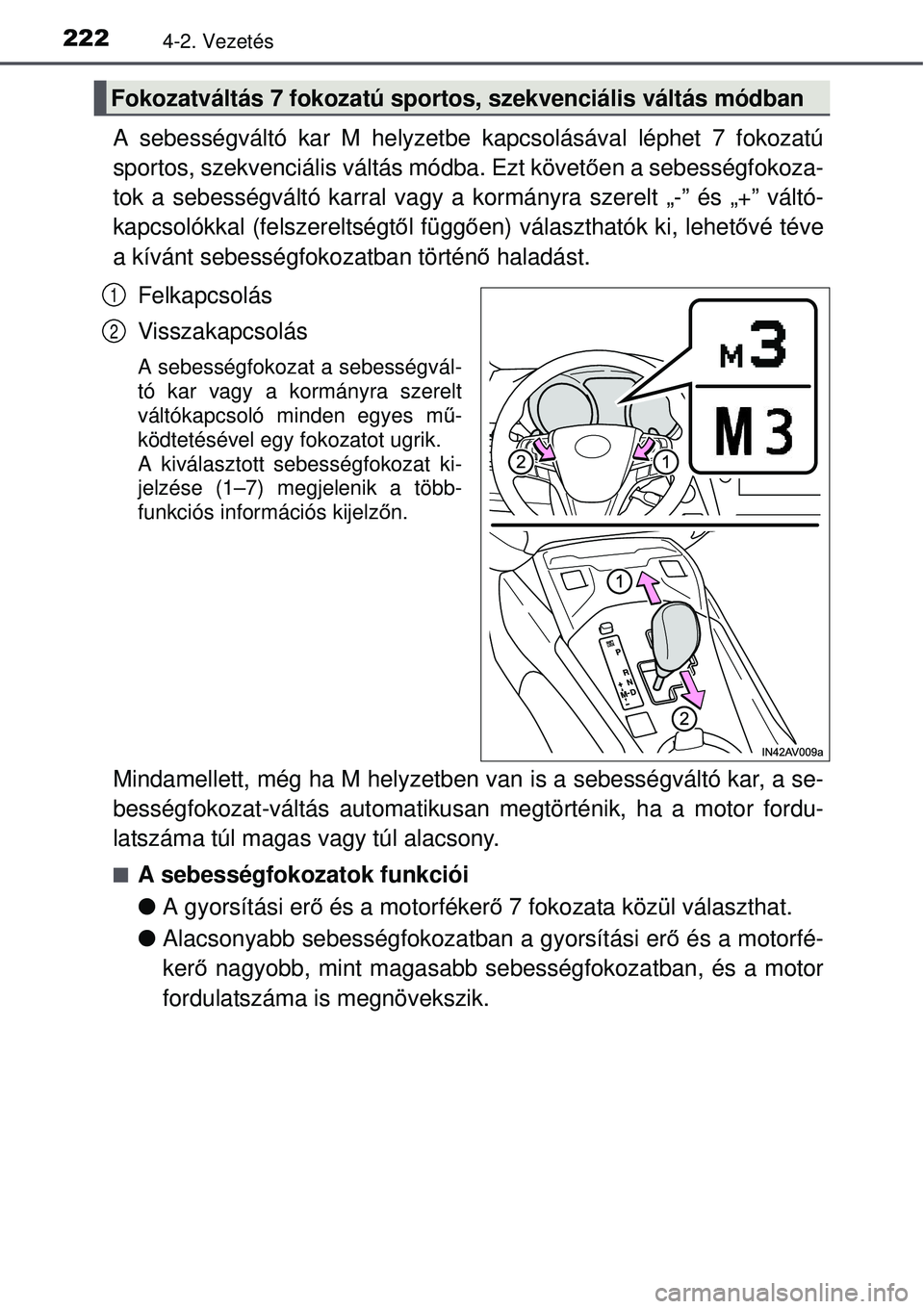 TOYOTA AVENSIS 2015 Kezelési útmutató (in Hungarian) 2224-2. Vezetés
A sebességváltó kar M helyzetbe kapcsolásával léphet 7 fokozatú
sportos, szekvenciális váltás módba. Ezt követ ően a sebességfokoza-
tok a sebességváltó karral vagy a TOYOTA AVENSIS 2015 Kezelési útmutató (in Hungarian) 2224-2. Vezetés
A sebességváltó kar M helyzetbe kapcsolásával léphet 7 fokozatú
sportos, szekvenciális váltás módba. Ezt követ ően a sebességfokoza-
tok a sebességváltó karral vagy a