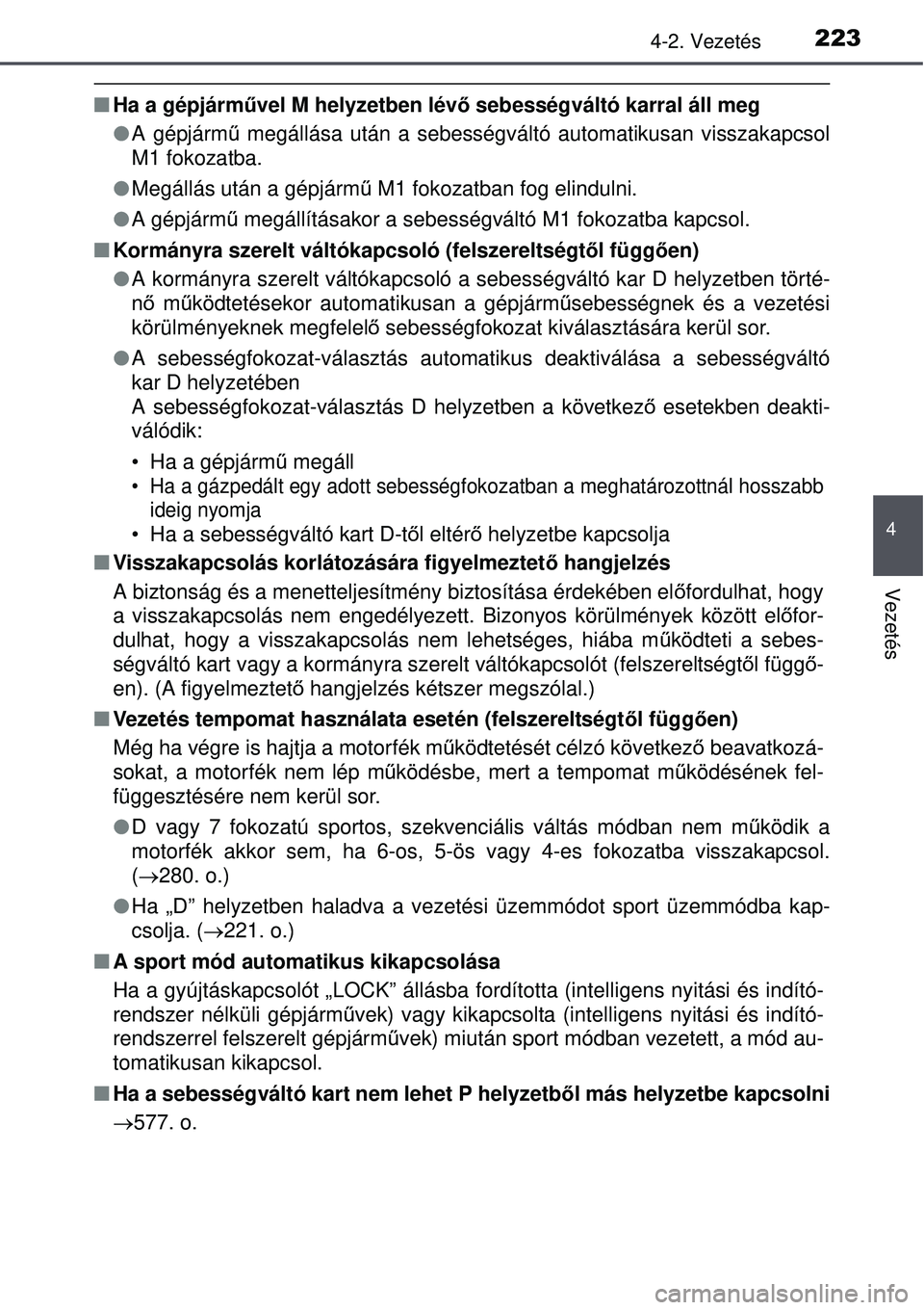 TOYOTA AVENSIS 2015 Kezelési útmutató (in Hungarian) 2234-2. Vezetés
4
Vezetés
Ha a gépjármű vel M helyzetben lév ő sebességváltó karral áll meg
A gépjárm ű megállása után a sebességváltó automatikusan visszaka\
pcsol
M1 fokoz TOYOTA AVENSIS 2015 Kezelési útmutató (in Hungarian) 2234-2. Vezetés
4
Vezetés
Ha a gépjármű vel M helyzetben lév ő sebességváltó karral áll meg
A gépjárm ű megállása után a sebességváltó automatikusan visszaka\
pcsol
M1 fokoz
