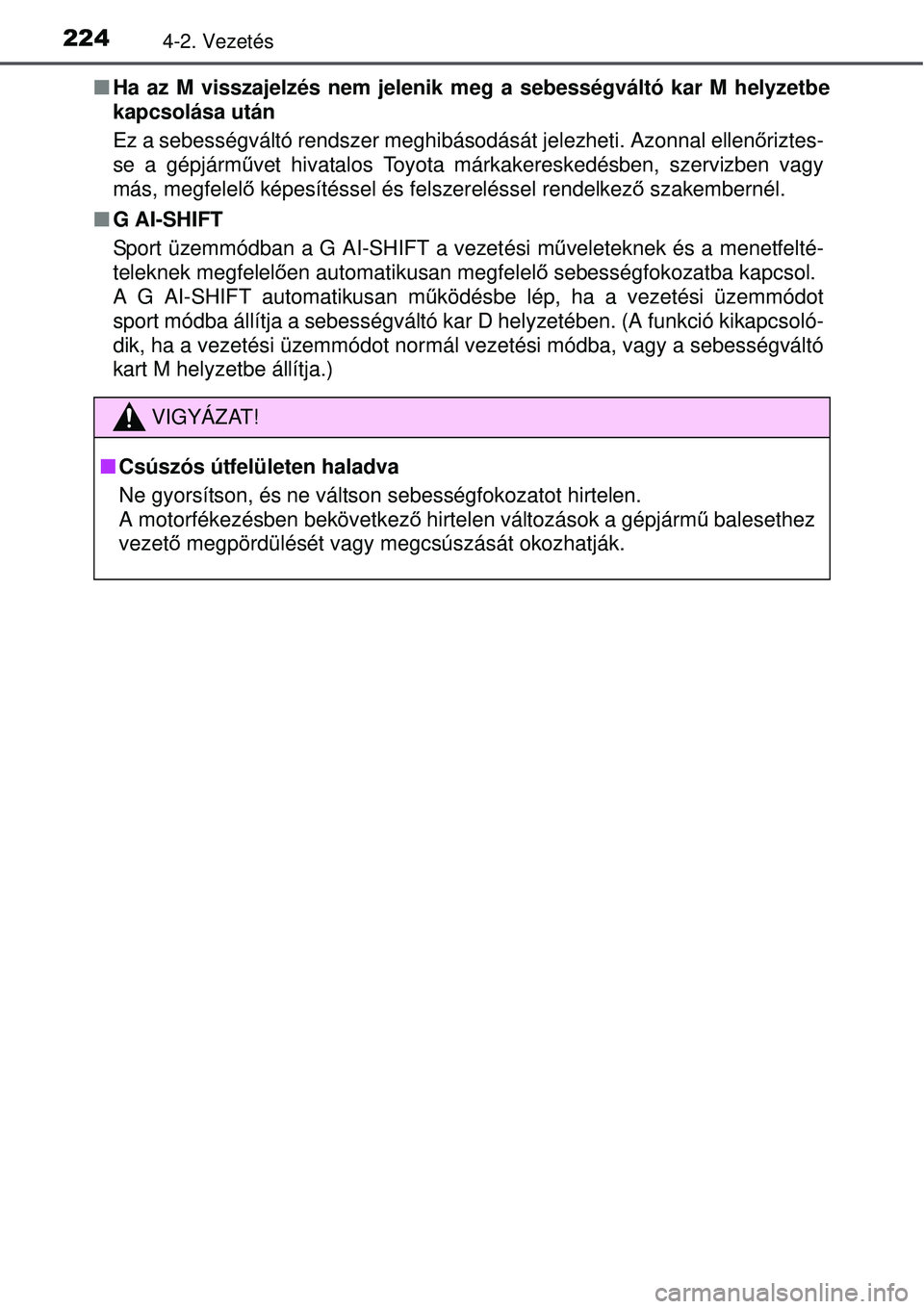 TOYOTA AVENSIS 2015 Kezelési útmutató (in Hungarian) 2244-2. Vezetés
Ha az M visszajelzés nem jelenik meg a sebességváltó kar M h\
elyzetbe
kapcsolása után
Ez a sebességváltó rendszer meghi básodását jelezheti. Azonnal ellenőriztes-
se TOYOTA AVENSIS 2015 Kezelési útmutató (in Hungarian) 2244-2. Vezetés
Ha az M visszajelzés nem jelenik meg a sebességváltó kar M h\
elyzetbe
kapcsolása után
Ez a sebességváltó rendszer meghi básodását jelezheti. Azonnal ellenőriztes-
se