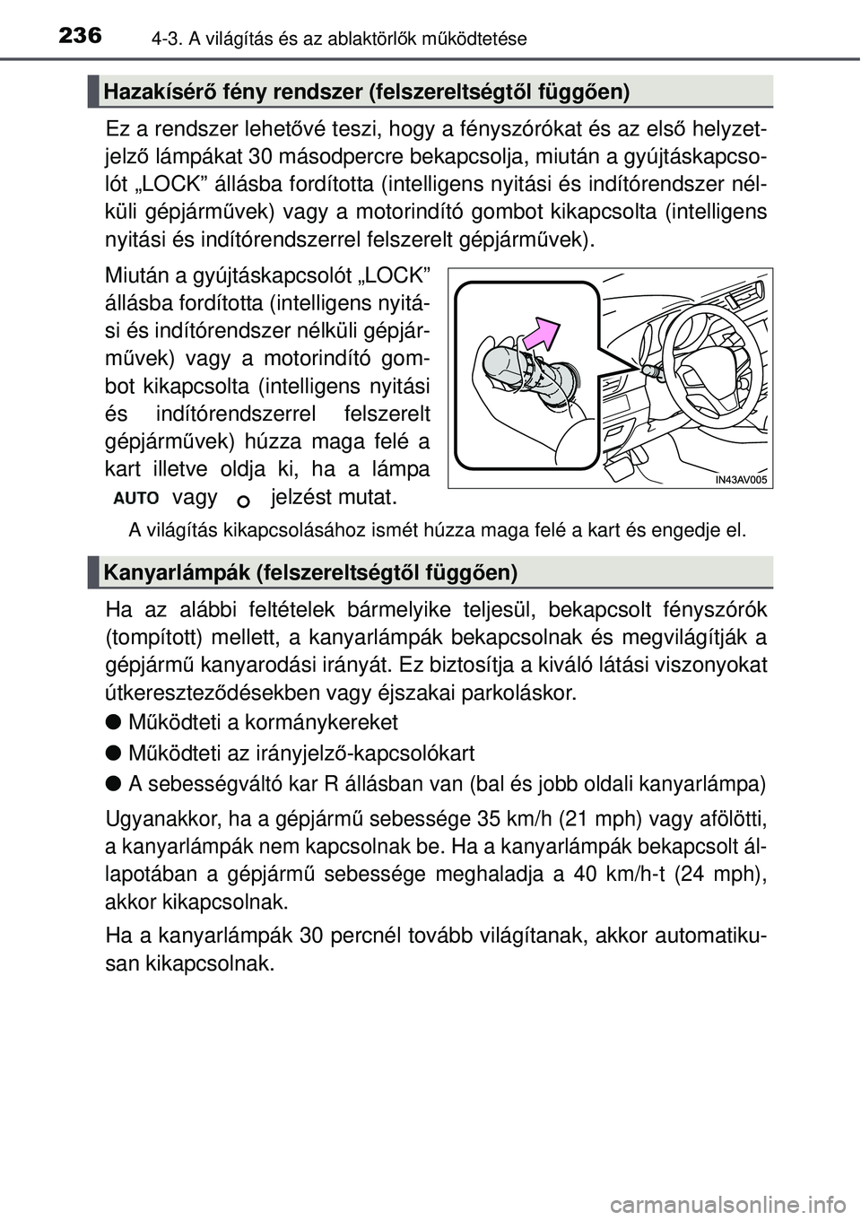 TOYOTA AVENSIS 2015 Kezelési útmutató (in Hungarian) 2364-3. A világítás és az ablaktörlők mű ködtetése
Ez a rendszer lehet ővé teszi, hogy a fényszórókat és az els ő helyzet-
jelző lámpákat 30 másodpercre bek apcsolja, miután a gy TOYOTA AVENSIS 2015 Kezelési útmutató (in Hungarian) 2364-3. A világítás és az ablaktörlők mű ködtetése
Ez a rendszer lehet ővé teszi, hogy a fényszórókat és az els ő helyzet-
jelző lámpákat 30 másodpercre bek apcsolja, miután a gy