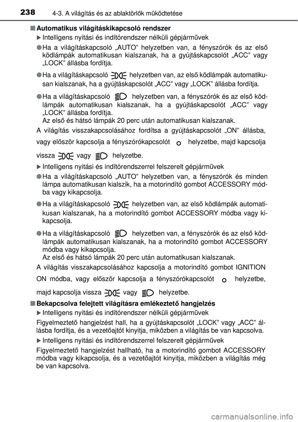 TOYOTA AVENSIS 2015 Kezelési útmutató (in Hungarian) 2384-3. A világítás és az ablaktörlők mű ködtetése
Automatikus világításkikapcsoló rendszer
Intelligens nyitási és indítórendszer nélküli gépjá\
rm űvek
Ha a világít TOYOTA AVENSIS 2015 Kezelési útmutató (in Hungarian) 2384-3. A világítás és az ablaktörlők mű ködtetése
Automatikus világításkikapcsoló rendszer
Intelligens nyitási és indítórendszer nélküli gépjá\
rm űvek
Ha a világít