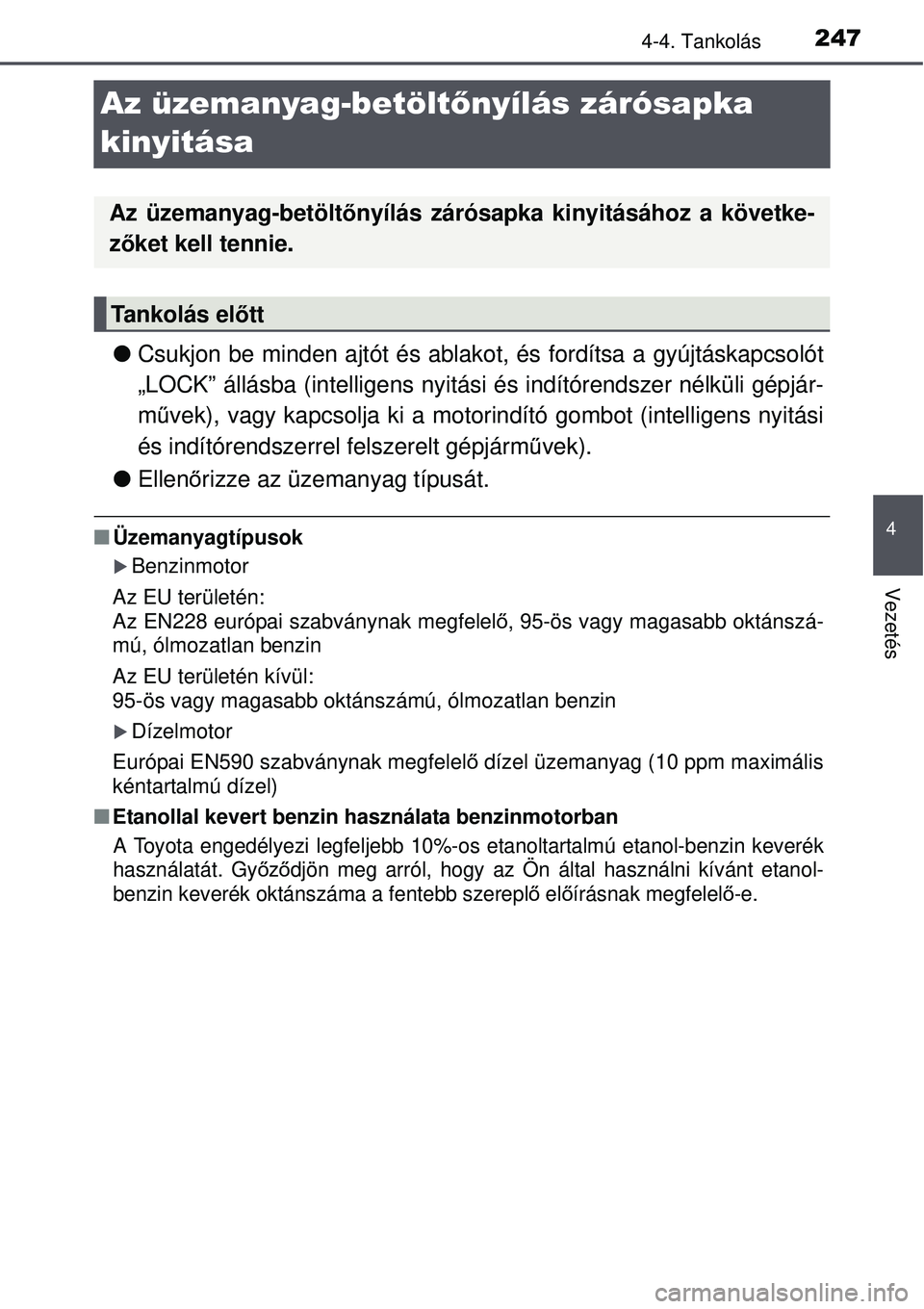 TOYOTA AVENSIS 2015 Kezelési útmutató (in Hungarian) 247
4
4-4. Tankolás
Vezetés
Az üzemanyag-betöltőnyílás zárósapka
kinyitása
Csukjon be minden ajtót és ablako t, és fordítsa a gyújtáskapcsolót
„LOCK” állásba (intelligens n TOYOTA AVENSIS 2015 Kezelési útmutató (in Hungarian) 247
4
4-4. Tankolás
Vezetés
Az üzemanyag-betöltőnyílás zárósapka
kinyitása
Csukjon be minden ajtót és ablako t, és fordítsa a gyújtáskapcsolót
„LOCK” állásba (intelligens n