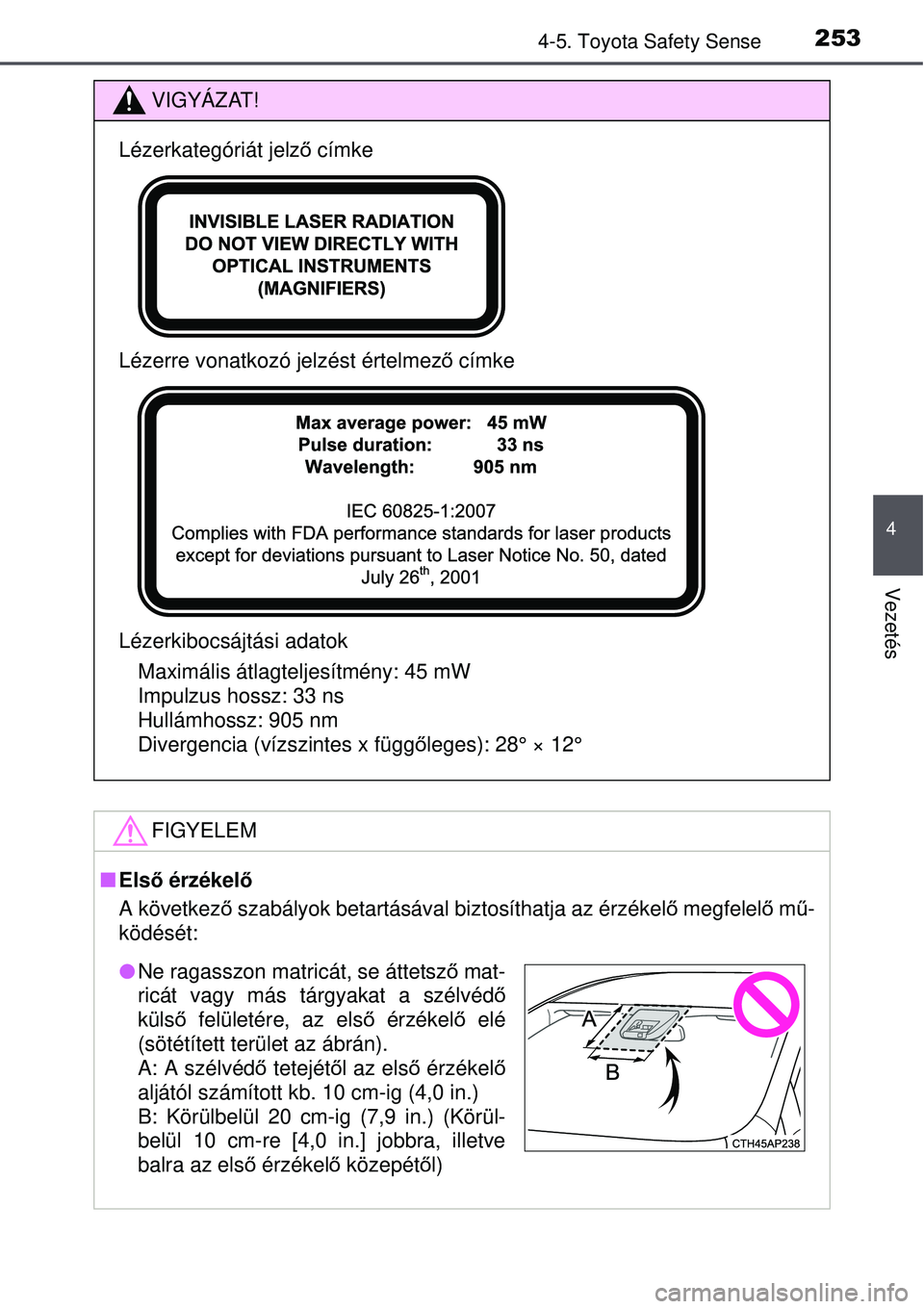 TOYOTA AVENSIS 2015 Kezelési útmutató (in Hungarian) 2534-5. Toyota Safety Sense
4
Vezetés
VIGYÁZAT!
Lézerkategóriát jelző címke
Lézerre vonatkozó jelzést értelmez ő címke
Lézerkibocsájtási adatok Maximális átlagteljesítmény: 45 mW
I TOYOTA AVENSIS 2015 Kezelési útmutató (in Hungarian) 2534-5. Toyota Safety Sense
4
Vezetés
VIGYÁZAT!
Lézerkategóriát jelző címke
Lézerre vonatkozó jelzést értelmez ő címke
Lézerkibocsájtási adatok Maximális átlagteljesítmény: 45 mW
I