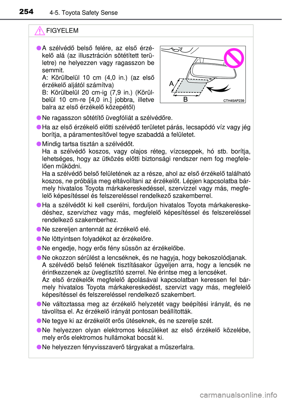 TOYOTA AVENSIS 2015 Kezelési útmutató (in Hungarian) 2544-5. Toyota Safety Sense
FIGYELEM
Ne ragasszon sötétít ő üvegfóliát a szélvéd őre.
Ha az els ő érzékel ő el őtti szélvéd ő területet párás, lecsapódó víz vagy jég
bo TOYOTA AVENSIS 2015 Kezelési útmutató (in Hungarian) 2544-5. Toyota Safety Sense
FIGYELEM
Ne ragasszon sötétít ő üvegfóliát a szélvéd őre.
Ha az els ő érzékel ő el őtti szélvéd ő területet párás, lecsapódó víz vagy jég
bo