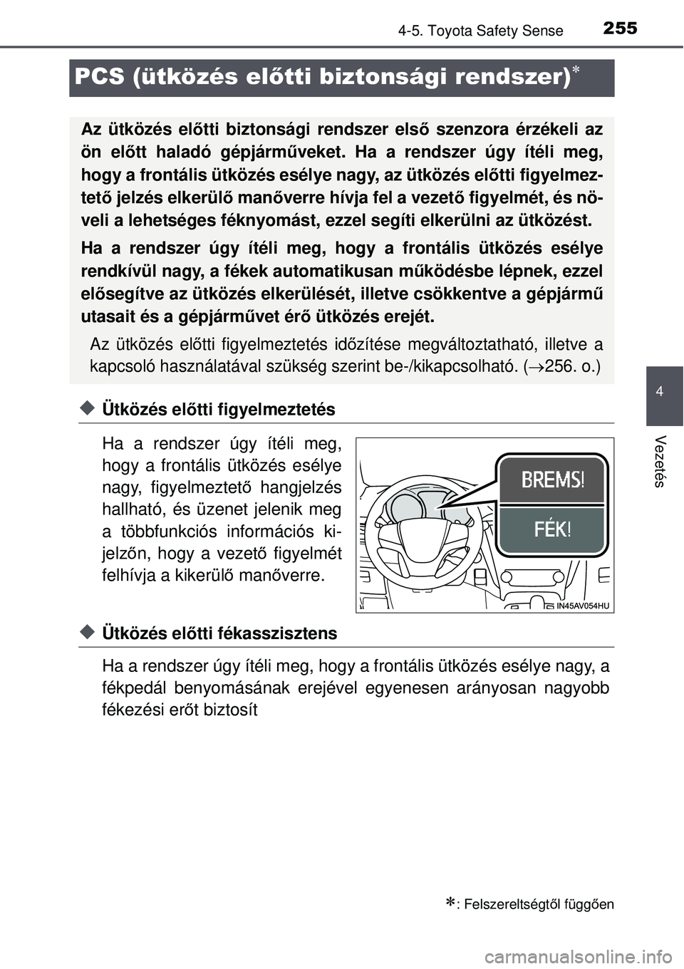 TOYOTA AVENSIS 2015 Kezelési útmutató (in Hungarian) 255
4
4-5. Toyota Safety Sense
Vezetés
PCS (ütközés előtti biztonsági rendszer)
Ütközés el őtti figyelmeztetés
Ha a rendszer úgy ítéli meg,
hogy a frontális ütközés esélye
nag TOYOTA AVENSIS 2015 Kezelési útmutató (in Hungarian) 255
4
4-5. Toyota Safety Sense
Vezetés
PCS (ütközés előtti biztonsági rendszer)
Ütközés el őtti figyelmeztetés
Ha a rendszer úgy ítéli meg,
hogy a frontális ütközés esélye
nag