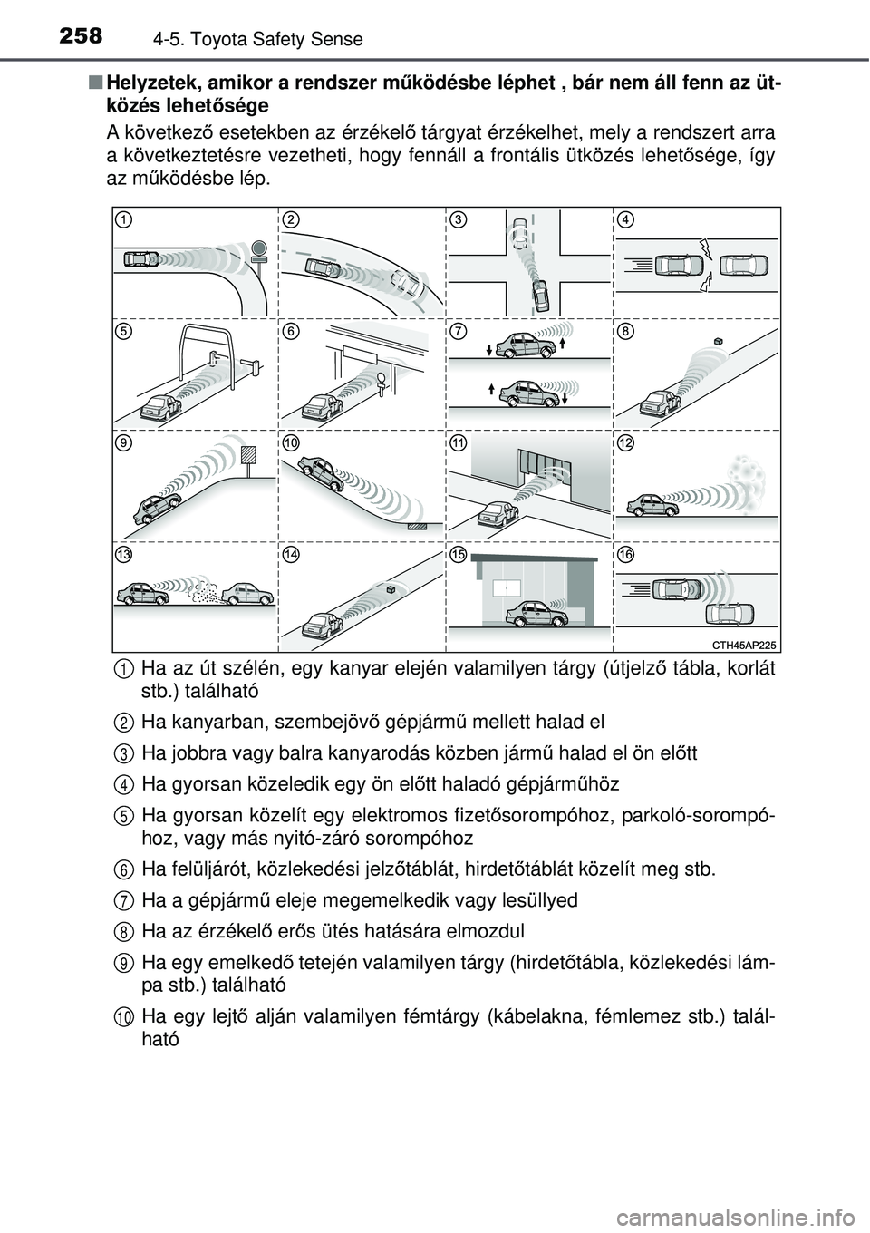 TOYOTA AVENSIS 2015 Kezelési útmutató (in Hungarian) 2584-5. Toyota Safety Sense
Helyzetek, amikor a rendszer m űködésbe léphet , bár nem áll fenn az üt-
közés lehet ősége
A következ ő esetekben az érzékel ő tárgyat érzékelhet, mel TOYOTA AVENSIS 2015 Kezelési útmutató (in Hungarian) 2584-5. Toyota Safety Sense
Helyzetek, amikor a rendszer m űködésbe léphet , bár nem áll fenn az üt-
közés lehet ősége
A következ ő esetekben az érzékel ő tárgyat érzékelhet, mel