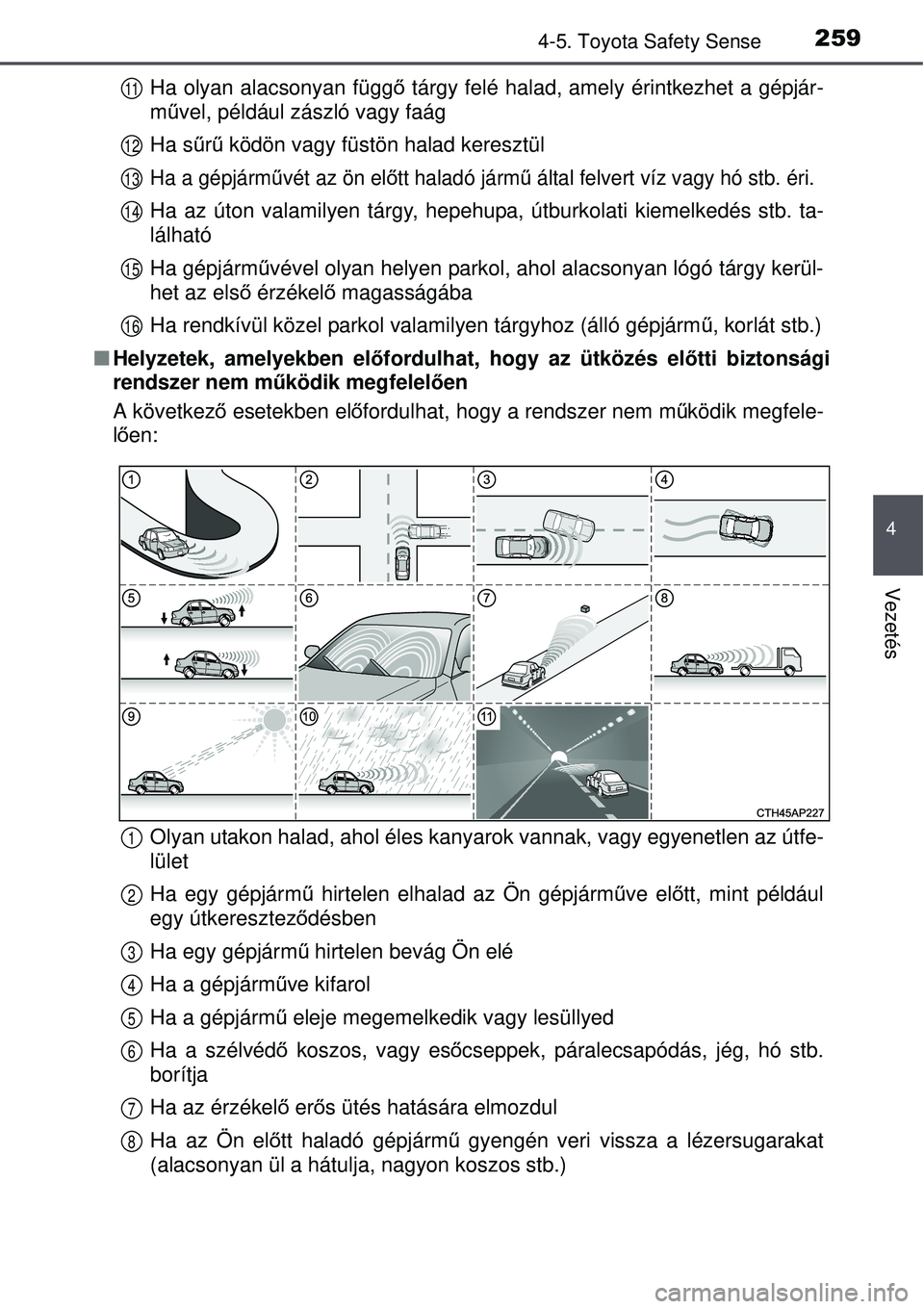 TOYOTA AVENSIS 2015 Kezelési útmutató (in Hungarian) 2594-5. Toyota Safety Sense
4
Vezetés
Ha olyan alacsonyan függő tárgy felé halad, amely érintkezhet a gépjár-
m űvel, például zászló vagy faág
Ha s űrű ködön vagy füstön halad ker TOYOTA AVENSIS 2015 Kezelési útmutató (in Hungarian) 2594-5. Toyota Safety Sense
4
Vezetés
Ha olyan alacsonyan függő tárgy felé halad, amely érintkezhet a gépjár-
m űvel, például zászló vagy faág
Ha s űrű ködön vagy füstön halad ker