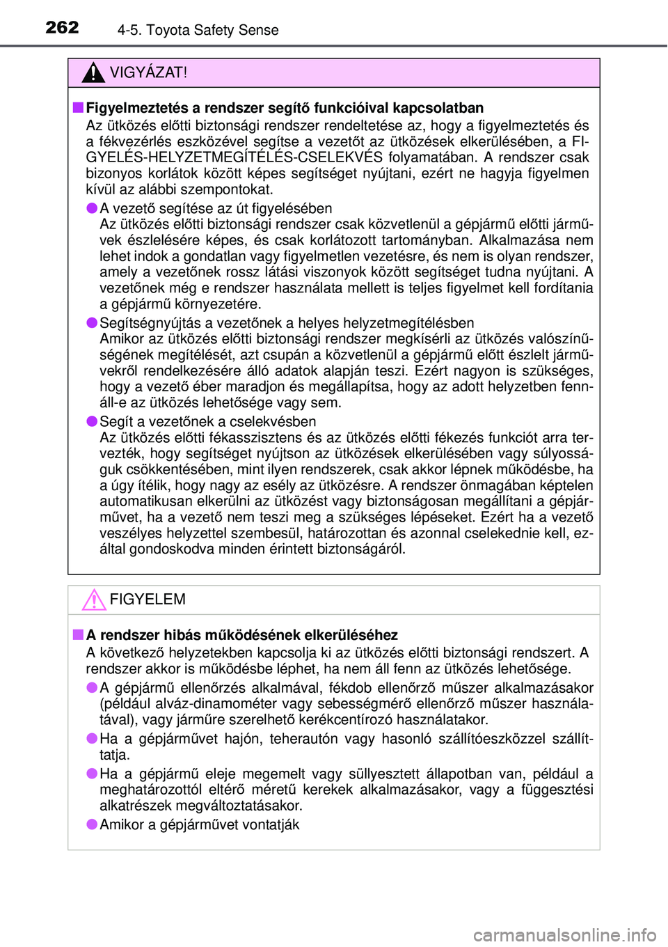 TOYOTA AVENSIS 2015 Kezelési útmutató (in Hungarian) 2624-5. Toyota Safety Sense
VIGYÁZAT!
Figyelmeztetés a rendszer segítő funkcióival kapcsolatban
Az ütközés el őtti biztonsági rendszer rendelteté se az, hogy a figyelmeztetés és
a fék TOYOTA AVENSIS 2015 Kezelési útmutató (in Hungarian) 2624-5. Toyota Safety Sense
VIGYÁZAT!
Figyelmeztetés a rendszer segítő funkcióival kapcsolatban
Az ütközés el őtti biztonsági rendszer rendelteté se az, hogy a figyelmeztetés és
a fék