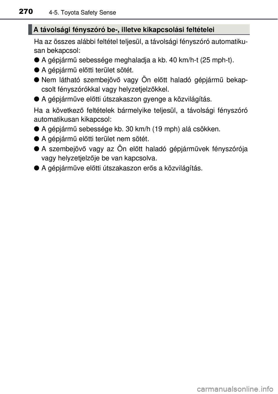 TOYOTA AVENSIS 2015 Kezelési útmutató (in Hungarian) 2704-5. Toyota Safety Sense
Ha az összes alábbi feltétel teljesül, a távolsági fényszóró automatiku-
san bekapcsol:
A gépjármű sebessége meghaladja a kb. 40 km/h-t (25 mph-t).
A TOYOTA AVENSIS 2015 Kezelési útmutató (in Hungarian) 2704-5. Toyota Safety Sense
Ha az összes alábbi feltétel teljesül, a távolsági fényszóró automatiku-
san bekapcsol:
A gépjármű sebessége meghaladja a kb. 40 km/h-t (25 mph-t).
A
