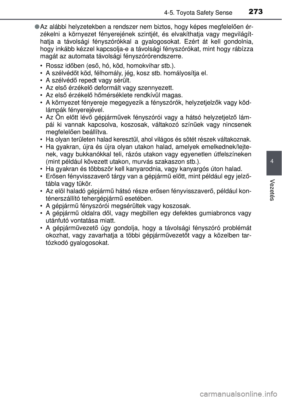 TOYOTA AVENSIS 2015  Kezelési útmutató (in Hungarian) 2734-5. Toyota Safety Sense
4
Vezetés
Az alábbi helyzetekben a rendszer nem biztos, hogy képes megfelel ően ér-
zékelni a környezet fényerejének szintjét, és elvakíthatja vagy megvilág