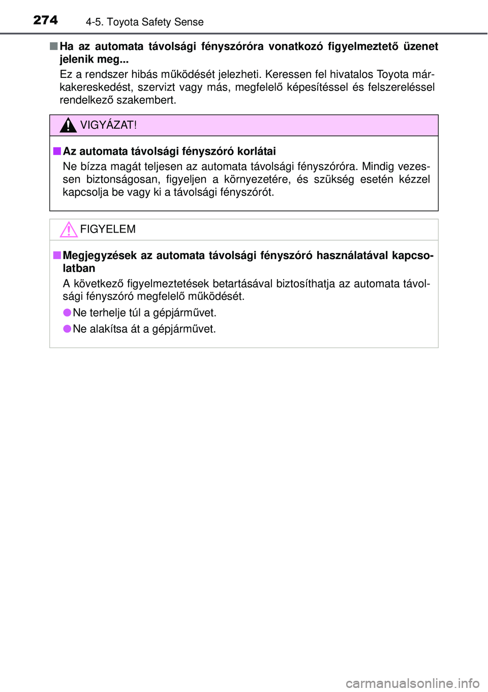 TOYOTA AVENSIS 2015  Kezelési útmutató (in Hungarian) 2744-5. Toyota Safety Sense
Ha az automata távolsági fényszóróra vonatkozó figyelmeztet ő üzenet
jelenik meg...
Ez a rendszer hibás m űködését jelezheti. Keressen fel hivatalos Toyota 