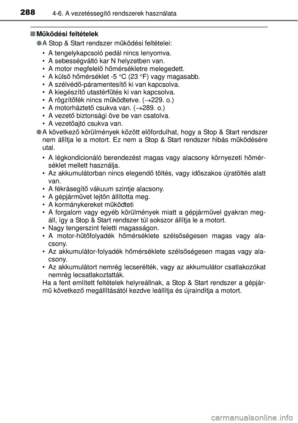 TOYOTA AVENSIS 2015 Kezelési útmutató (in Hungarian) 2884-6. A vezetéssegítő rendszerek használata
Működési feltételek
A Stop & Start rendszer m űködési feltételei:
• A tengelykapcsoló pedál nincs lenyomva.
• A sebességváltó TOYOTA AVENSIS 2015 Kezelési útmutató (in Hungarian) 2884-6. A vezetéssegítő rendszerek használata
Működési feltételek
A Stop & Start rendszer m űködési feltételei:
• A tengelykapcsoló pedál nincs lenyomva.
• A sebességváltó