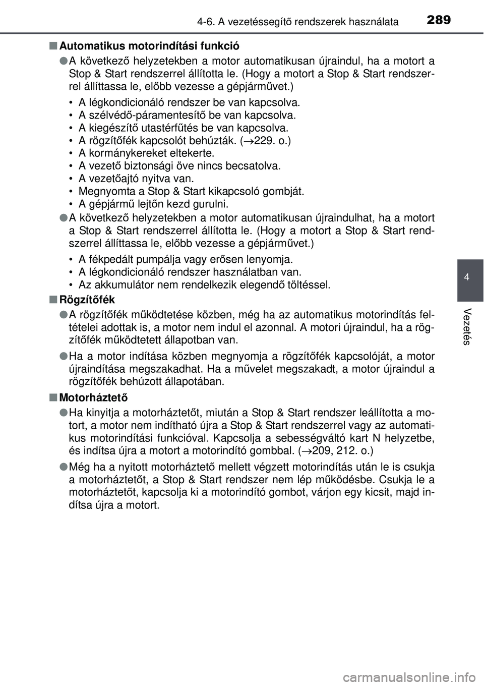 TOYOTA AVENSIS 2015 Kezelési útmutató (in Hungarian) 2894-6. A vezetéssegítő rendszerek használata
4
Vezetés
Automatikus motorindítási funkció
A következ ő helyzetekben a motor automatikusan újraindul, ha a motort a
Stop & Start rends TOYOTA AVENSIS 2015 Kezelési útmutató (in Hungarian) 2894-6. A vezetéssegítő rendszerek használata
4
Vezetés
Automatikus motorindítási funkció
A következ ő helyzetekben a motor automatikusan újraindul, ha a motort a
Stop & Start rends