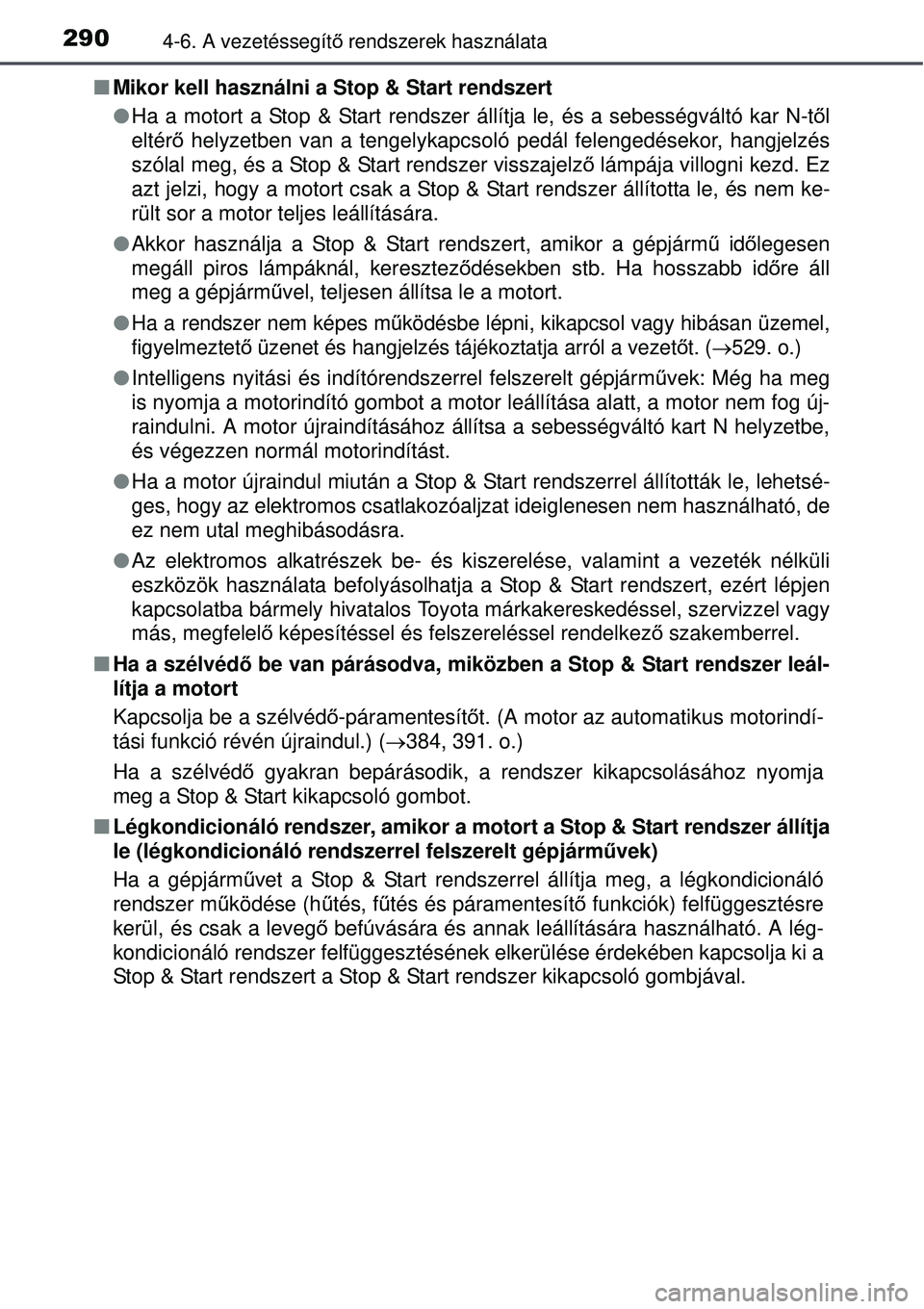 TOYOTA AVENSIS 2015 Kezelési útmutató (in Hungarian) 2904-6. A vezetéssegítő rendszerek használata
Mikor kell használni a Stop & Start rendszert
Ha a motort a Stop & Start rendszer ál lítja le, és a sebességváltó kar N-től
eltér ő TOYOTA AVENSIS 2015 Kezelési útmutató (in Hungarian) 2904-6. A vezetéssegítő rendszerek használata
Mikor kell használni a Stop & Start rendszert
Ha a motort a Stop & Start rendszer ál lítja le, és a sebességváltó kar N-től
eltér ő