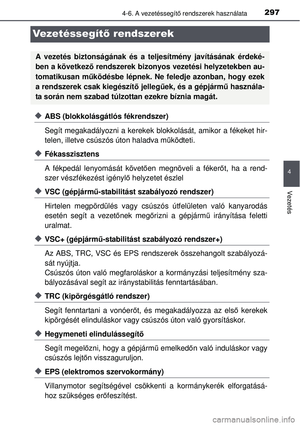 TOYOTA AVENSIS 2015 Kezelési útmutató (in Hungarian) 297
4
4-6. A vezetéssegítő rendszerek használata
Vezetés
Vezetéssegít ő rendszerek
ABS (blokkolásgátlós fékrendszer)
Segít megakadályozni a kerekek blokkolását, amikor a féke\
ket TOYOTA AVENSIS 2015 Kezelési útmutató (in Hungarian) 297
4
4-6. A vezetéssegítő rendszerek használata
Vezetés
Vezetéssegít ő rendszerek
ABS (blokkolásgátlós fékrendszer)
Segít megakadályozni a kerekek blokkolását, amikor a féke\
ket