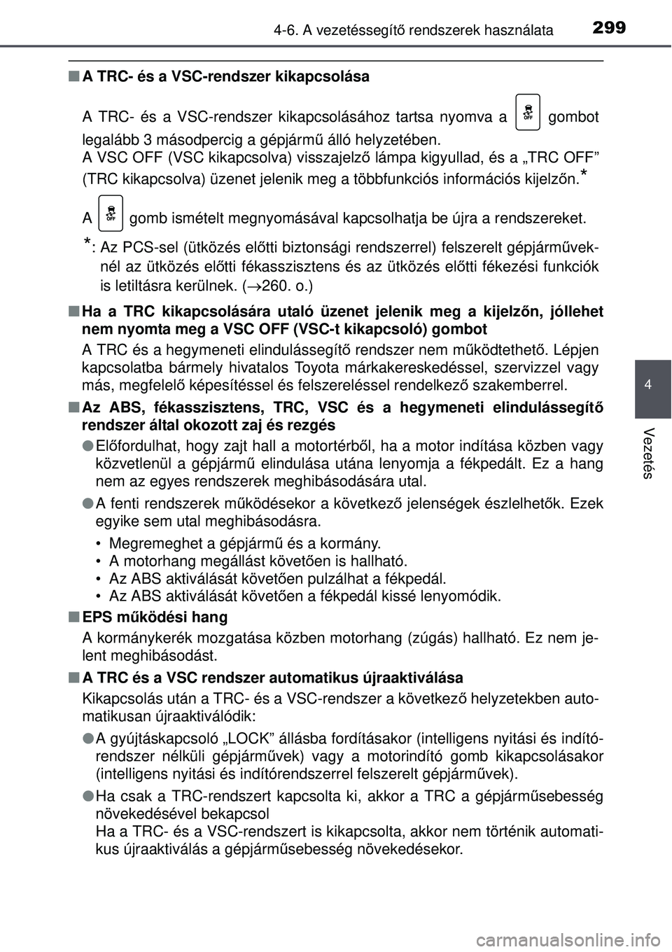 TOYOTA AVENSIS 2015 Kezelési útmutató (in Hungarian) 2994-6. A vezetéssegítő rendszerek használata
4
Vezetés
A TRC- és a VSC-rendszer kikapcsolása
A TRC- és a VSC-rendszer kikapcsolásához tartsa nyomva a gombot
legalább 3 másodpercig a TOYOTA AVENSIS 2015 Kezelési útmutató (in Hungarian) 2994-6. A vezetéssegítő rendszerek használata
4
Vezetés
A TRC- és a VSC-rendszer kikapcsolása
A TRC- és a VSC-rendszer kikapcsolásához tartsa nyomva a gombot
legalább 3 másodpercig a