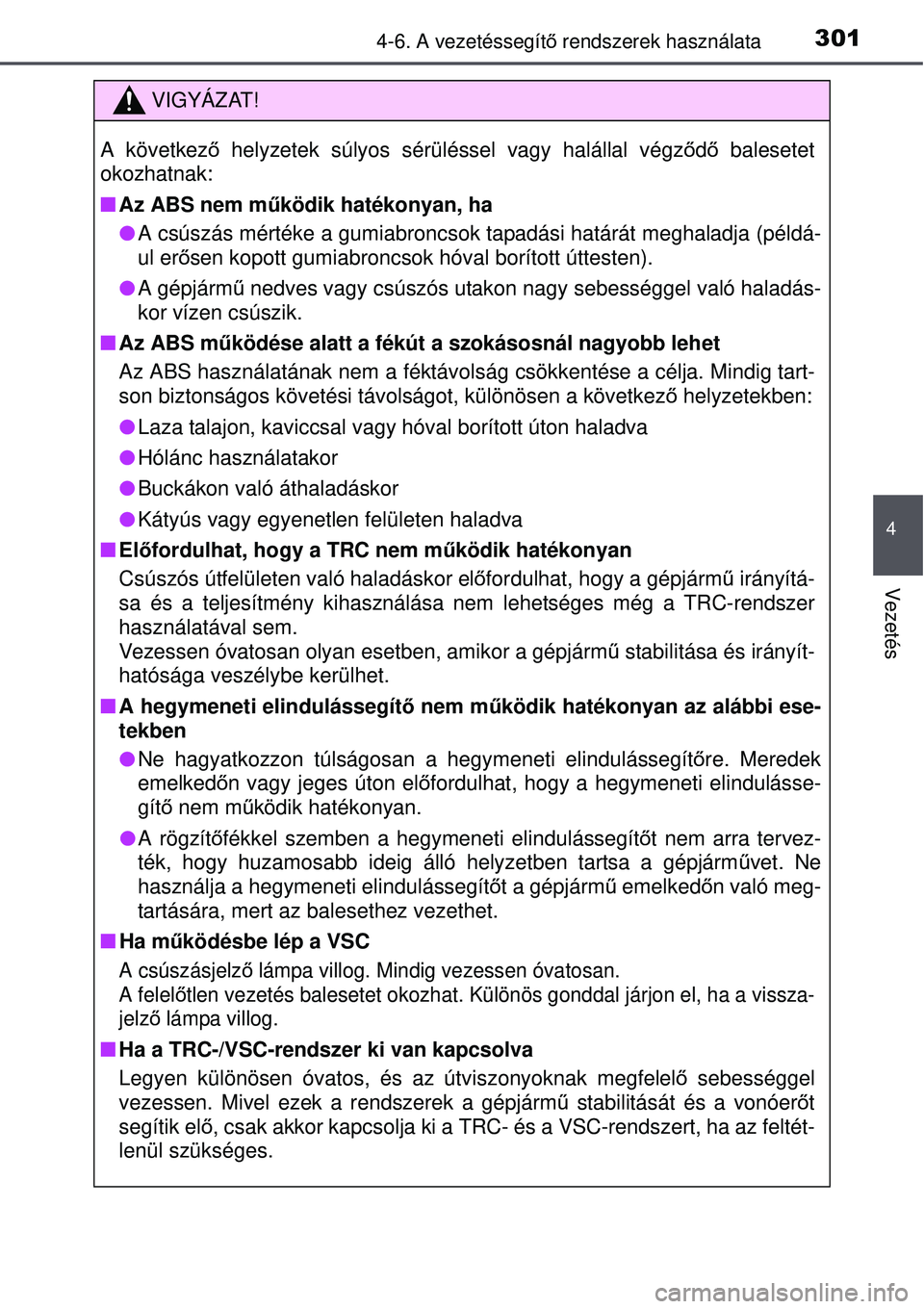 TOYOTA AVENSIS 2015 Kezelési útmutató (in Hungarian) 3014-6. A vezetéssegítő rendszerek használata
4
Vezetés
VIGYÁZAT!
A következ ő helyzetek súlyos sérüléssel vagy halállal végz ődő balesetet
okozhatnak:
Az ABS nem működik haték TOYOTA AVENSIS 2015 Kezelési útmutató (in Hungarian) 3014-6. A vezetéssegítő rendszerek használata
4
Vezetés
VIGYÁZAT!
A következ ő helyzetek súlyos sérüléssel vagy halállal végz ődő balesetet
okozhatnak:
Az ABS nem működik haték