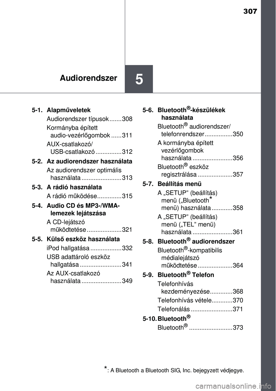 TOYOTA AVENSIS 2015 Kezelési útmutató (in Hungarian) 307
5Audiorendszer
5-1. Alapműveletek
Audiorendszer típusok ....... 308
Kormányba épített audio-vezérl őgombok ...... 311
AUX-csatlakozó/ USB-csatlakozó ............... 312
5-2. Az audiorend TOYOTA AVENSIS 2015 Kezelési útmutató (in Hungarian) 307
5Audiorendszer
5-1. Alapműveletek
Audiorendszer típusok ....... 308
Kormányba épített audio-vezérl őgombok ...... 311
AUX-csatlakozó/ USB-csatlakozó ............... 312
5-2. Az audiorend