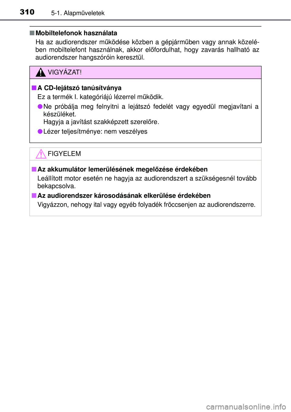 TOYOTA AVENSIS 2015 Kezelési útmutató (in Hungarian) 3105-1. Alapműveletek
Mobiltelefonok használata
Ha az audiorendszer m űködése közben a gépjármű ben vagy annak közelé-
ben mobiltelefont használnak, akkor el őfordulhat, hogy zavarás TOYOTA AVENSIS 2015 Kezelési útmutató (in Hungarian) 3105-1. Alapműveletek
Mobiltelefonok használata
Ha az audiorendszer m űködése közben a gépjármű ben vagy annak közelé-
ben mobiltelefont használnak, akkor el őfordulhat, hogy zavarás