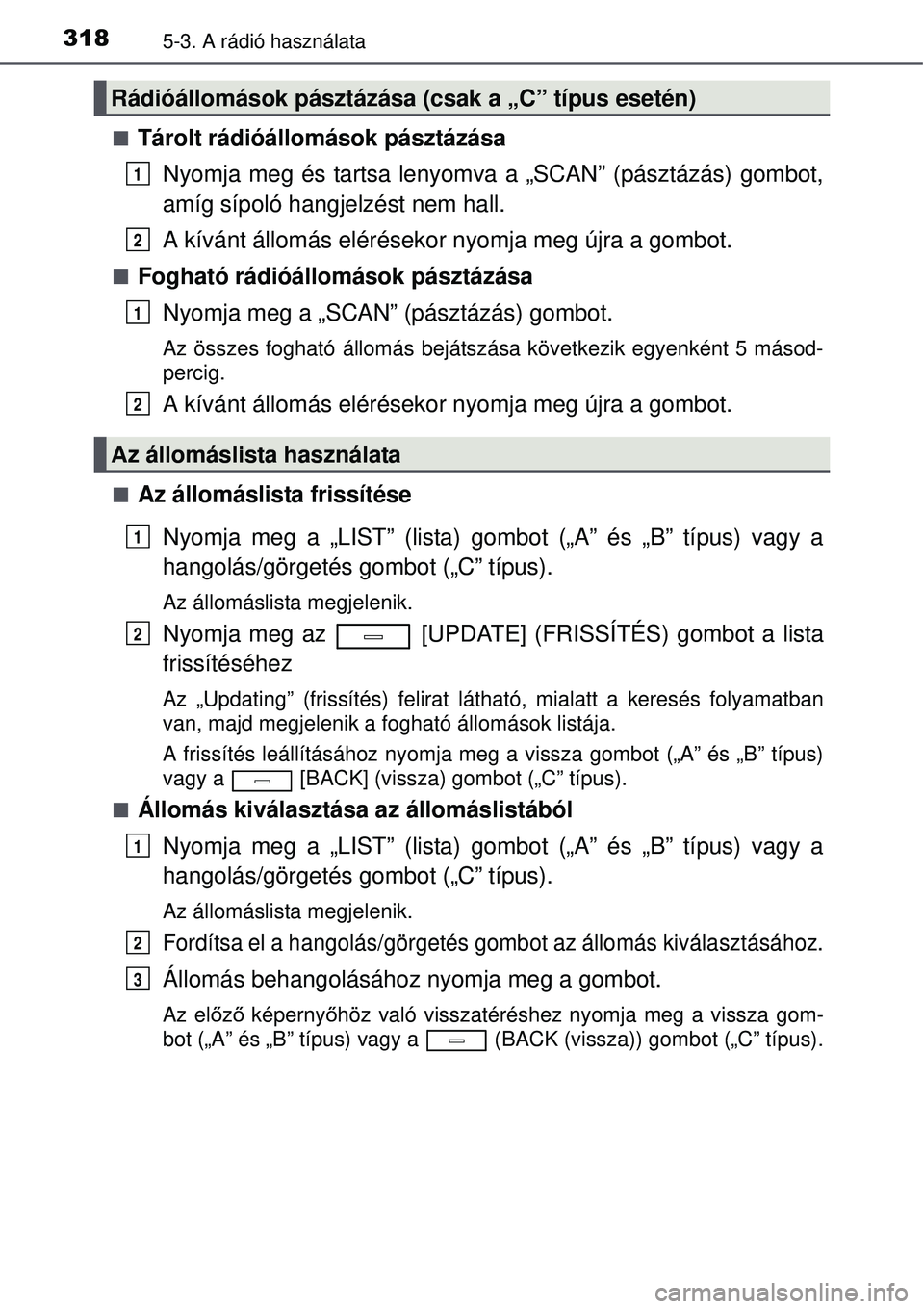 TOYOTA AVENSIS 2015  Kezelési útmutató (in Hungarian) 3185-3. A rádió használata
Tárolt rádióállomások pásztázásaNyomja meg és tartsa lenyomva a „SCAN” (pásztázás) gombot,
amíg sípoló hangjelzést nem hall.
A kívánt állomás e