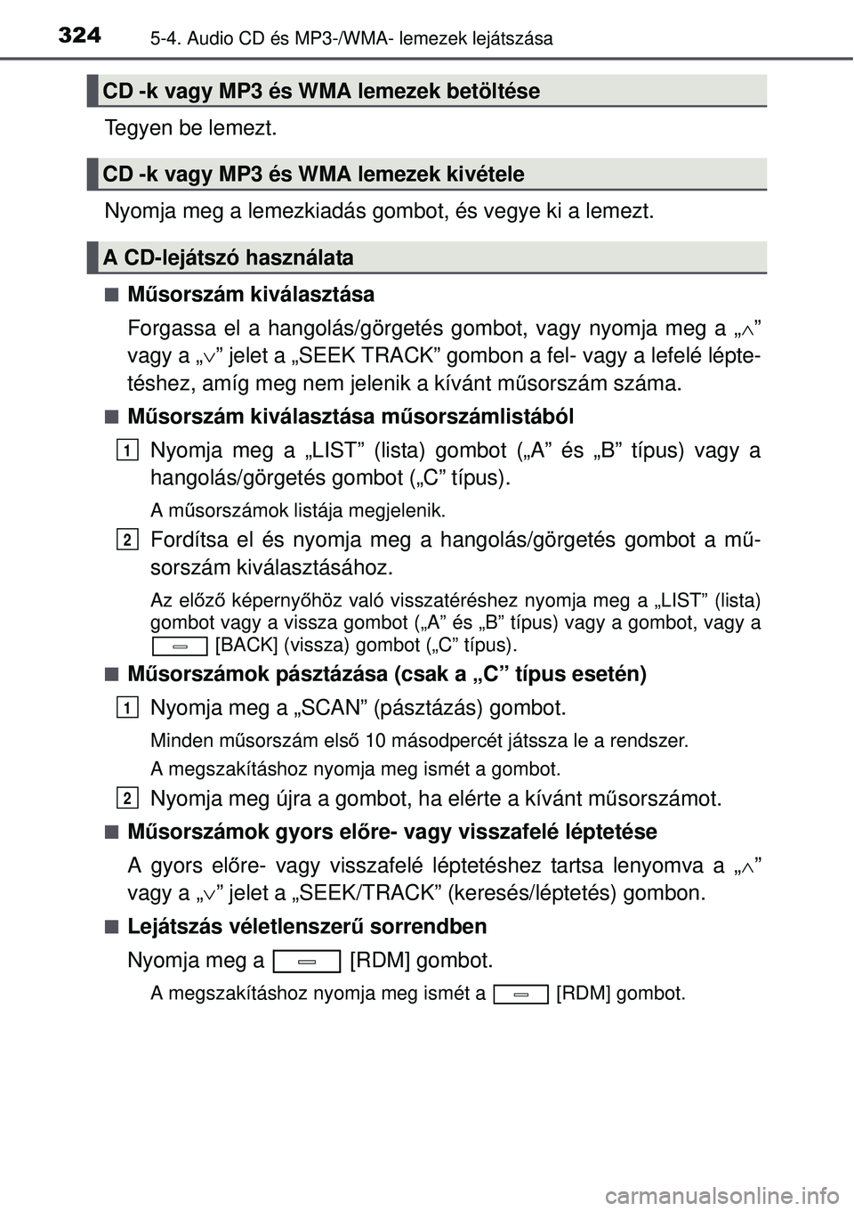 TOYOTA AVENSIS 2015  Kezelési útmutató (in Hungarian) 3245-4. Audio CD és MP3-/WMA- lemezek lejátszása
Tegyen be lemezt.
Nyomja meg a lemezkiadás gombot, és vegye ki a lemezt.
Műsorszám kiválasztása
Forgassa el a hangolás/görgeté s gombot,