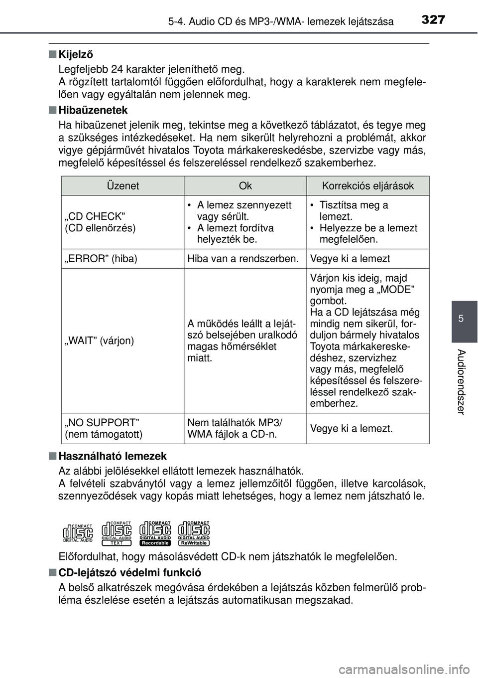 TOYOTA AVENSIS 2015  Kezelési útmutató (in Hungarian) 3275-4. Audio CD és MP3-/WMA- lemezek lejátszása
5
Audiorendszer
Kijelz ő
Legfeljebb 24 karakter jeleníthet ő meg.
A rögzített tartalomtól függ ően el őfordulhat, hogy a karakterek nem 