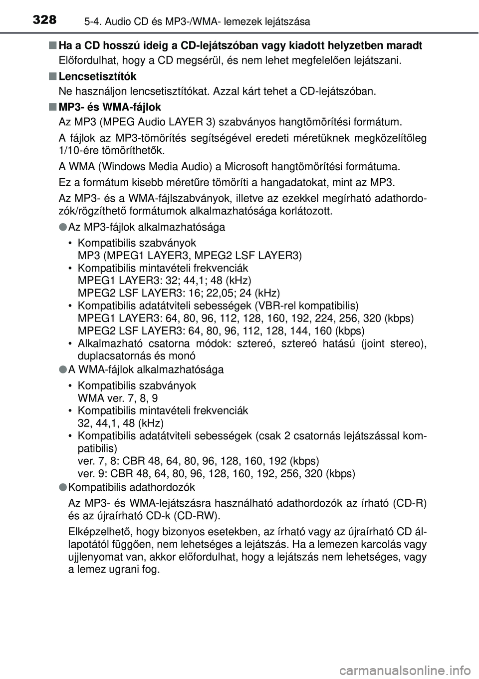 TOYOTA AVENSIS 2015  Kezelési útmutató (in Hungarian) 3285-4. Audio CD és MP3-/WMA- lemezek lejátszása
Ha a CD hosszú ideig a CD-lejátszóban vagy kiadott helyzetben maradt
Előfordulhat, hogy a CD megsérül, és nem lehet megfelel ően lejátsz