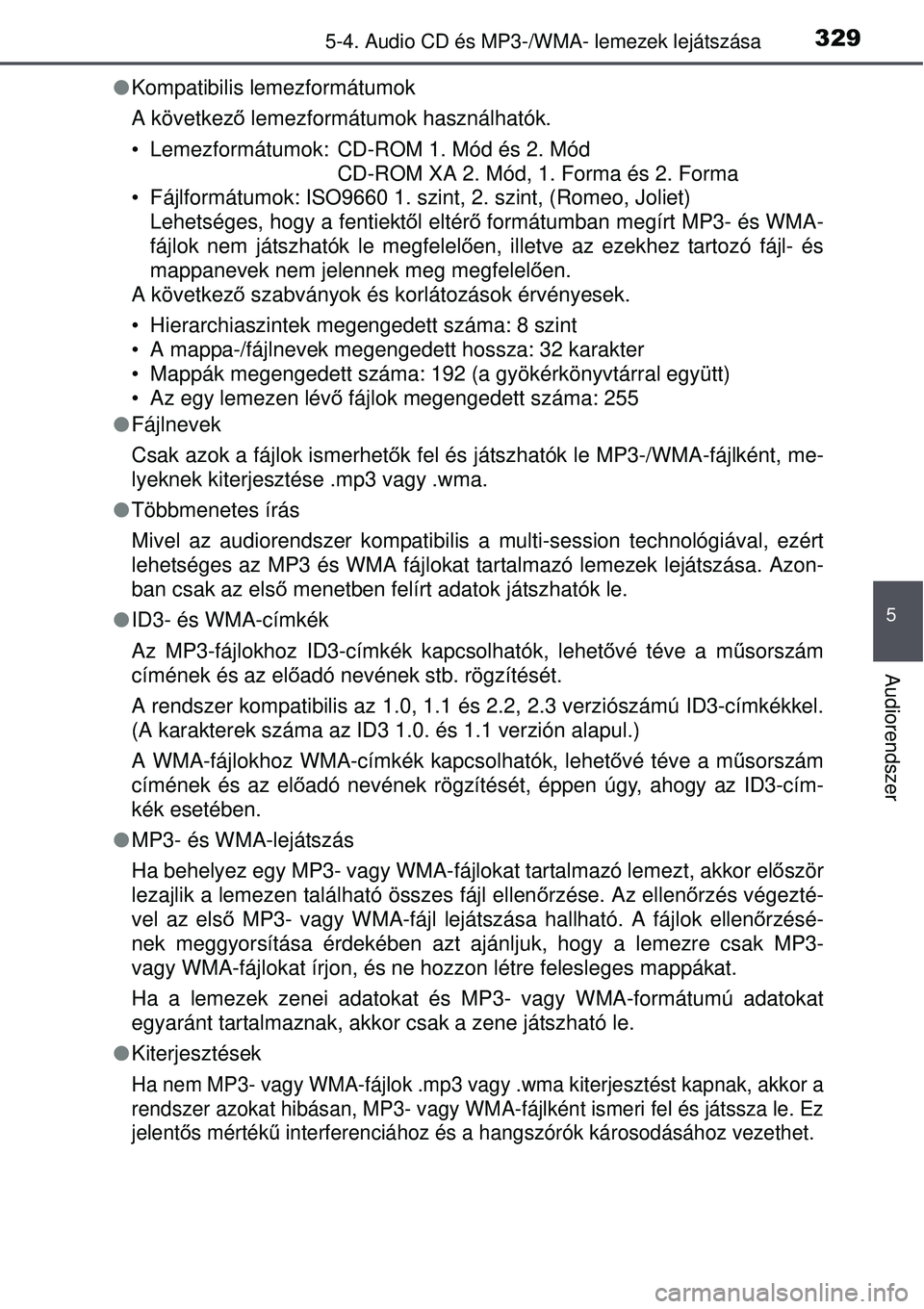 TOYOTA AVENSIS 2015  Kezelési útmutató (in Hungarian) 3295-4. Audio CD és MP3-/WMA- lemezek lejátszása
5
Audiorendszer
Kompatibilis lemezformátumok
A következ ő lemezformátumok használhatók.
• Lemezformátumok: CD-ROM 1. Mód és 2. Mód CD