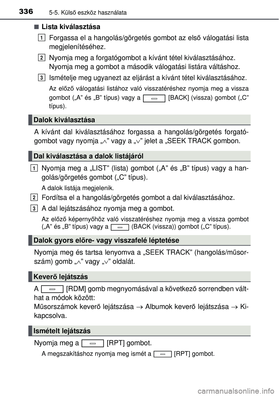 TOYOTA AVENSIS 2015  Kezelési útmutató (in Hungarian) 3365-5. Külső eszköz használata
Lista kiválasztása
Forgassa el a hangolás/g örgetés gombot az első válogatási lista
megjelenítéséhez.
Nyomja meg a forgatógombot a kívánt tétel ki